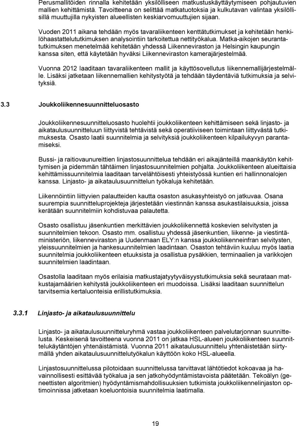 Vuoden 2011 aikana tehdään myös tavaraliikenteen kenttätutkimukset ja kehitetään henkilöhaastattelututkimuksen analysointiin tarkoitettua nettityökalua.