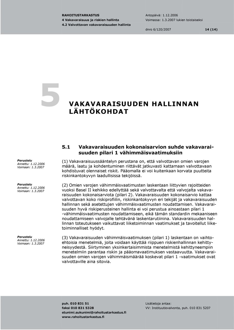 jatkuvasti kattamaan valvottavaan kohdistuvat olennaiset riskit. Pääomalla ei voi kuitenkaan korvata puutteita riskinkantokyvyn laadullisissa tekijöissä.