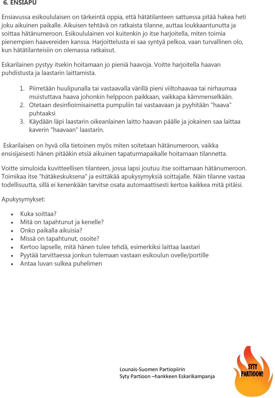 Harjoittelusta ei saa syntyä pelkoa, vaan turvallinen olo, kun hätätilanteisiin on olemassa ratkaisut. Eskarilainen pystyy itsekin hoitamaan jo pieniä haavoja.