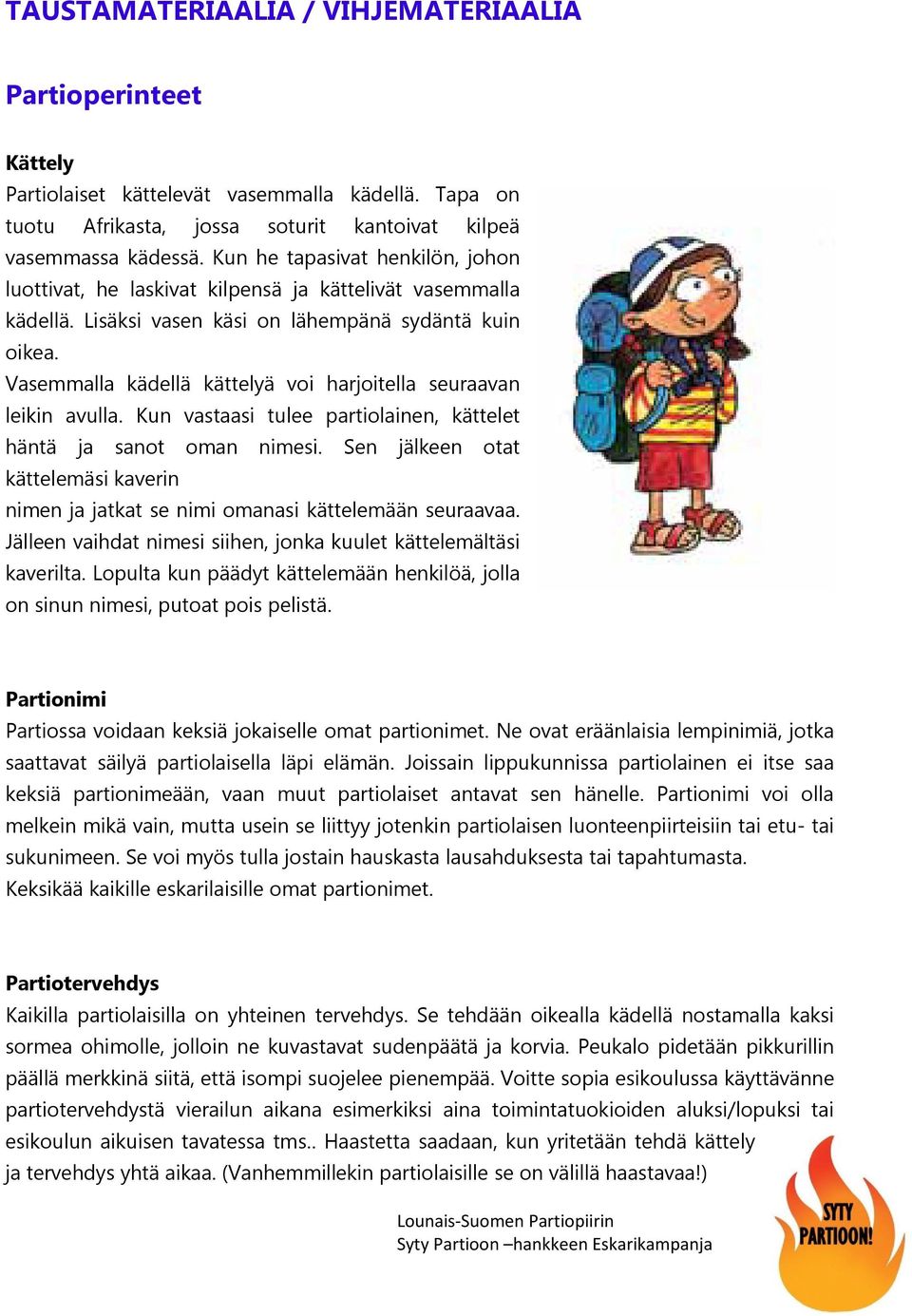 Vasemmalla kädellä kättelyä voi harjoitella seuraavan leikin avulla. Kun vastaasi tulee partiolainen, kättelet häntä ja sanot oman nimesi.