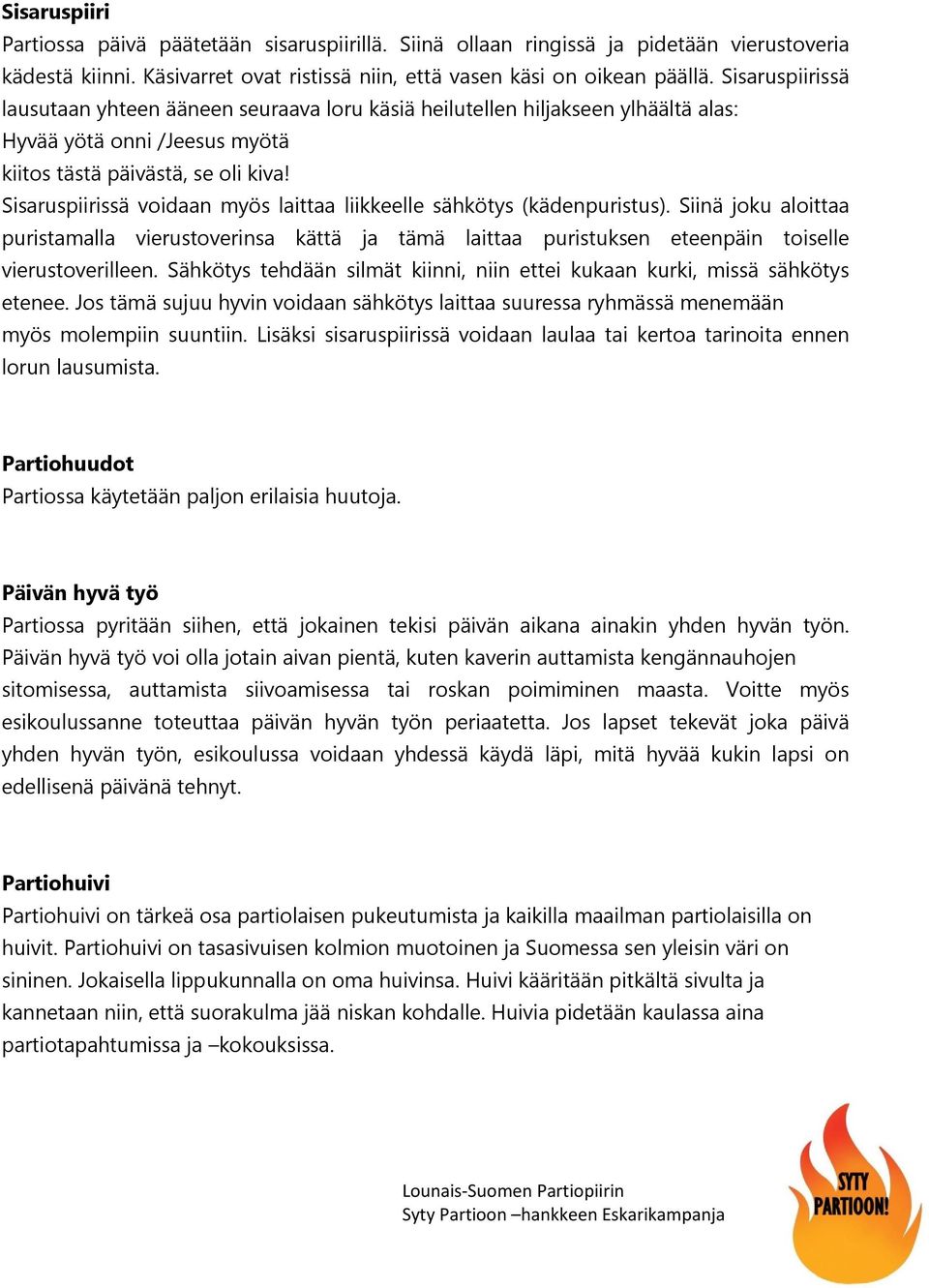 Sisaruspiirissä voidaan myös laittaa liikkeelle sähkötys (kädenpuristus). Siinä joku aloittaa puristamalla vierustoverinsa kättä ja tämä laittaa puristuksen eteenpäin toiselle vierustoverilleen.