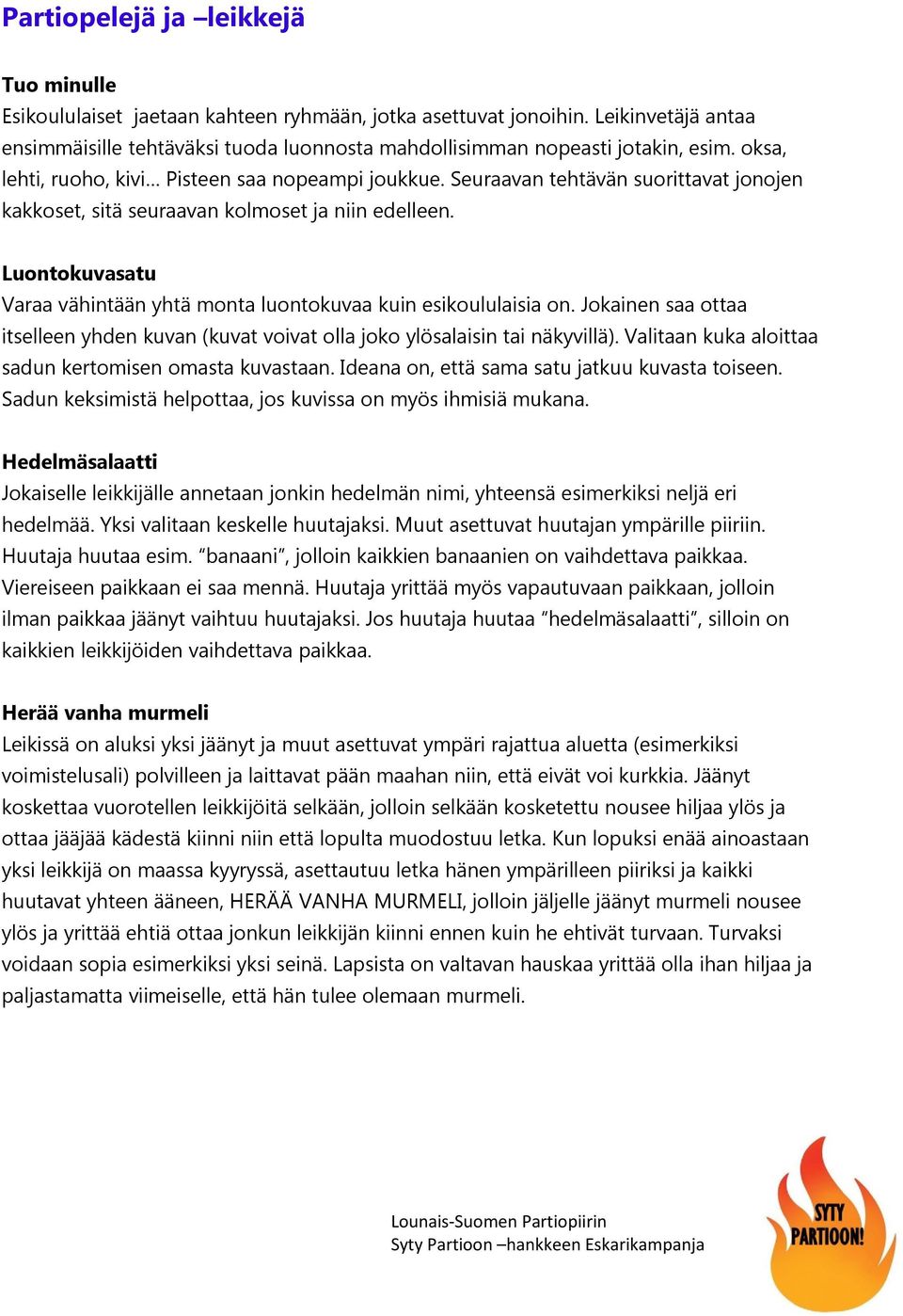 Seuraavan tehtävän suorittavat jonojen kakkoset, sitä seuraavan kolmoset ja niin edelleen. Luontokuvasatu Varaa vähintään yhtä monta luontokuvaa kuin esikoululaisia on.