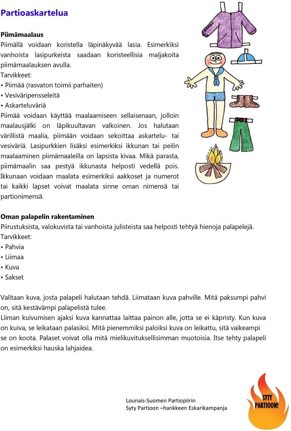 Jos halutaan värillistä maalia, piimään voidaan sekoittaa askartelu- tai vesiväriä. Lasipurkkien lisäksi esimerkiksi ikkunan tai peilin maalaaminen piimämaaleilla on lapsista kivaa.