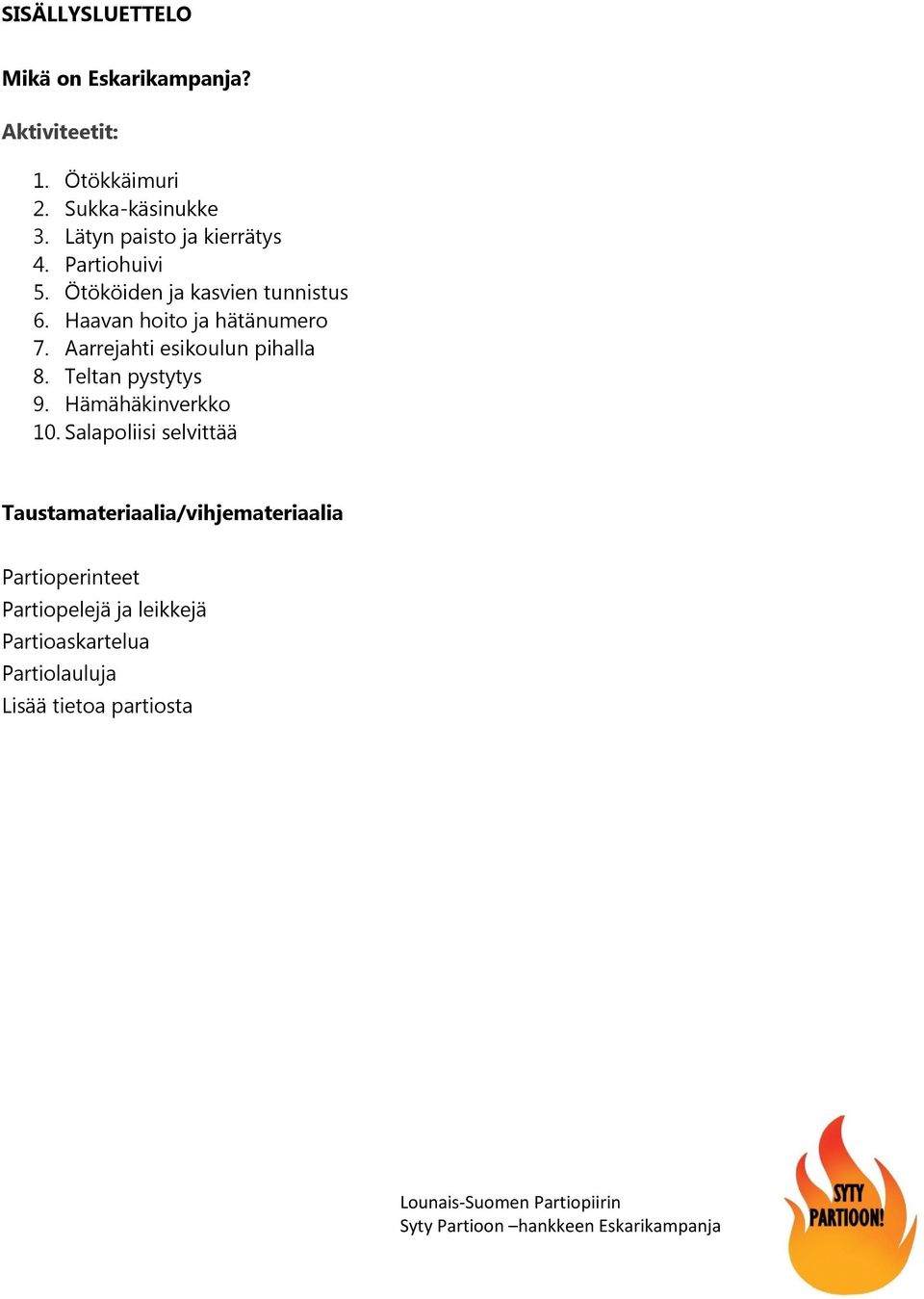 Haavan hoito ja hätänumero 7. Aarrejahti esikoulun pihalla 8. Teltan pystytys 9. Hämähäkinverkko 10.