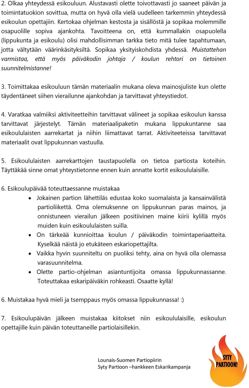 Tavoitteena on, että kummallakin osapuolella (lippukunta ja esikoulu) olisi mahdollisimman tarkka tieto mitä tulee tapahtumaan, jotta vältytään väärinkäsityksiltä. Sopikaa yksityiskohdista yhdessä.