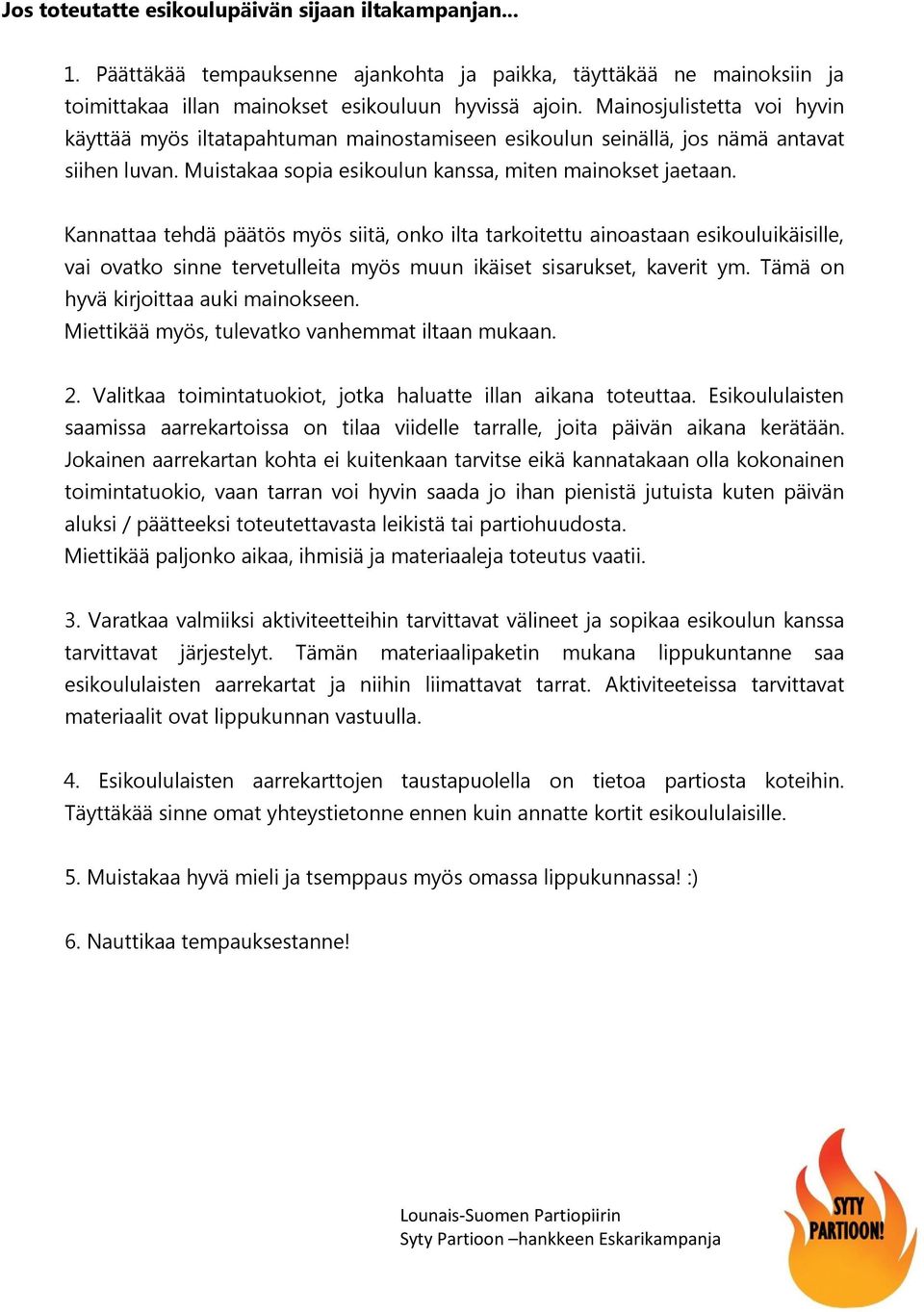Kannattaa tehdä päätös myös siitä, onko ilta tarkoitettu ainoastaan esikouluikäisille, vai ovatko sinne tervetulleita myös muun ikäiset sisarukset, kaverit ym. Tämä on hyvä kirjoittaa auki mainokseen.