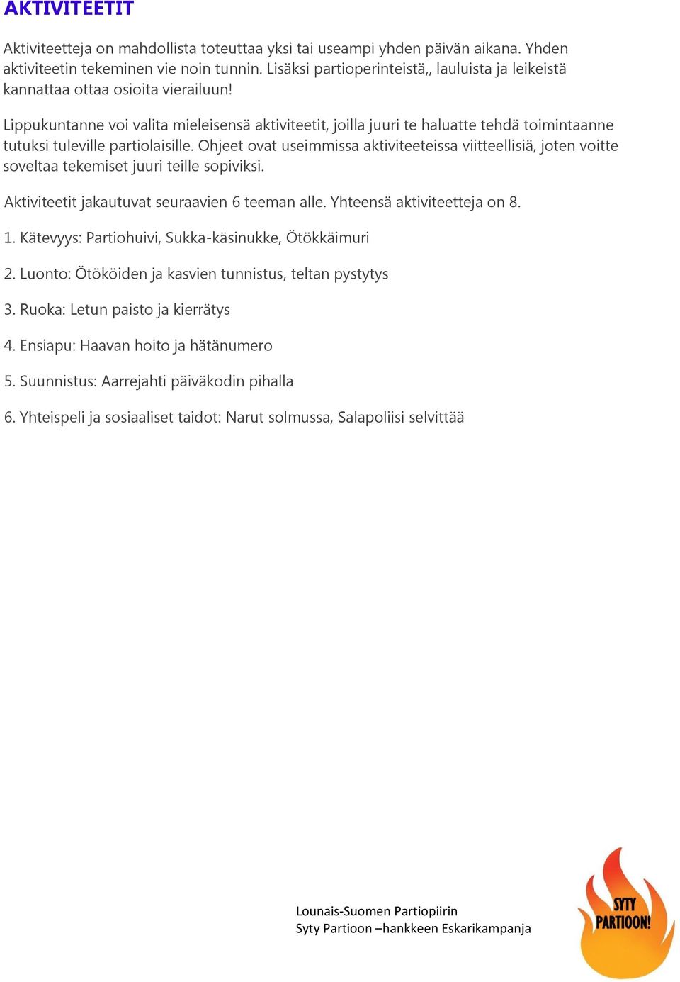 Lippukuntanne voi valita mieleisensä aktiviteetit, joilla juuri te haluatte tehdä toimintaanne tutuksi tuleville partiolaisille.