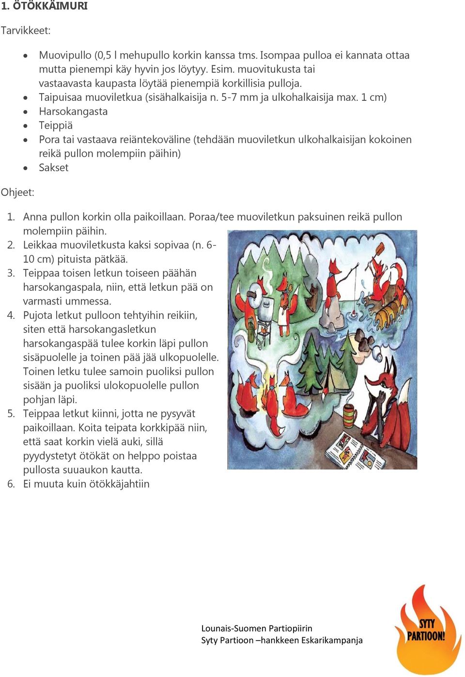 1 cm) Harsokangasta Teippiä Pora tai vastaava reiäntekoväline (tehdään muoviletkun ulkohalkaisijan kokoinen reikä pullon molempiin päihin) Sakset Ohjeet: 1. Anna pullon korkin olla paikoillaan.