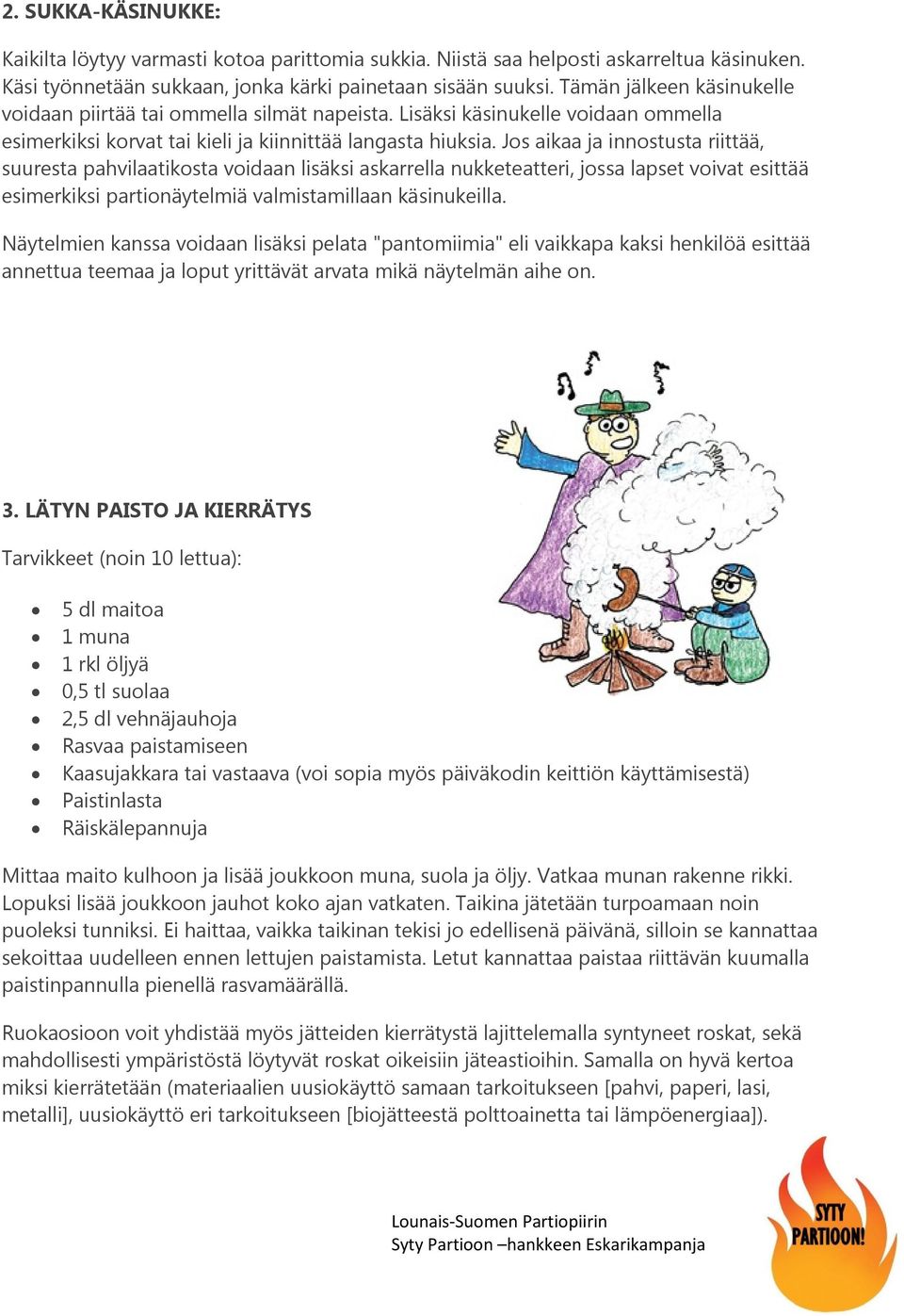 Jos aikaa ja innostusta riittää, suuresta pahvilaatikosta voidaan lisäksi askarrella nukketeatteri, jossa lapset voivat esittää esimerkiksi partionäytelmiä valmistamillaan käsinukeilla.