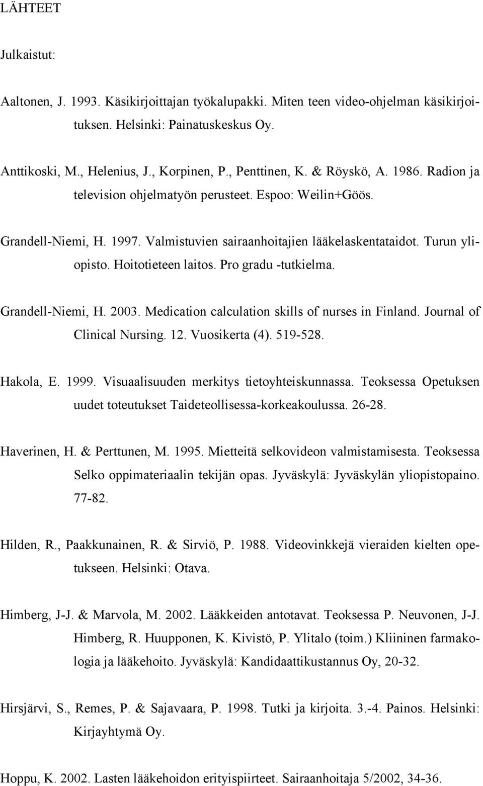Pro gradu -tutkielma. Grandell-Niemi, H. 2003. Medication calculation skills of nurses in Finland. Journal of Clinical Nursing. 12. Vuosikerta (4). 519-528. Hakola, E. 1999.