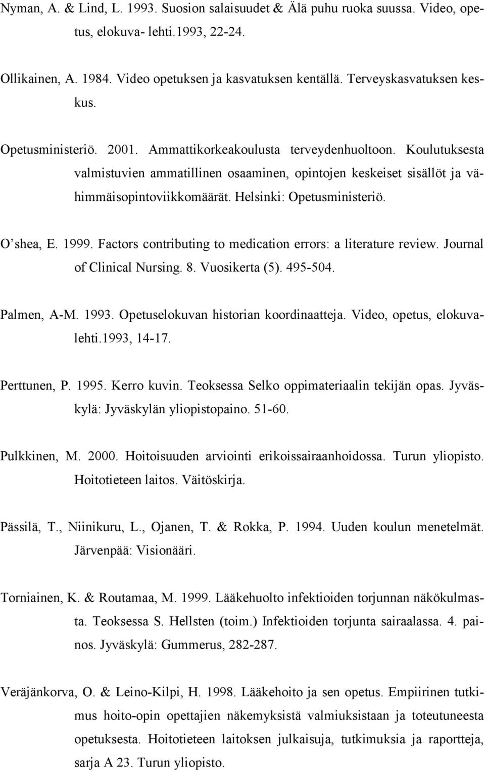 Koulutuksesta valmistuvien ammatillinen osaaminen, opintojen keskeiset sisällöt ja vähimmäisopintoviikkomäärät. Helsinki: Opetusministeriö. O shea, E. 1999.