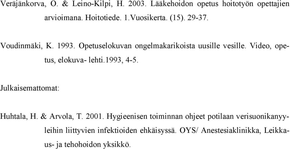 Video, opetus, elokuva- lehti.1993, 4-5. Julkaisemattomat: Huhtala, H. & Arvola, T. 2001.