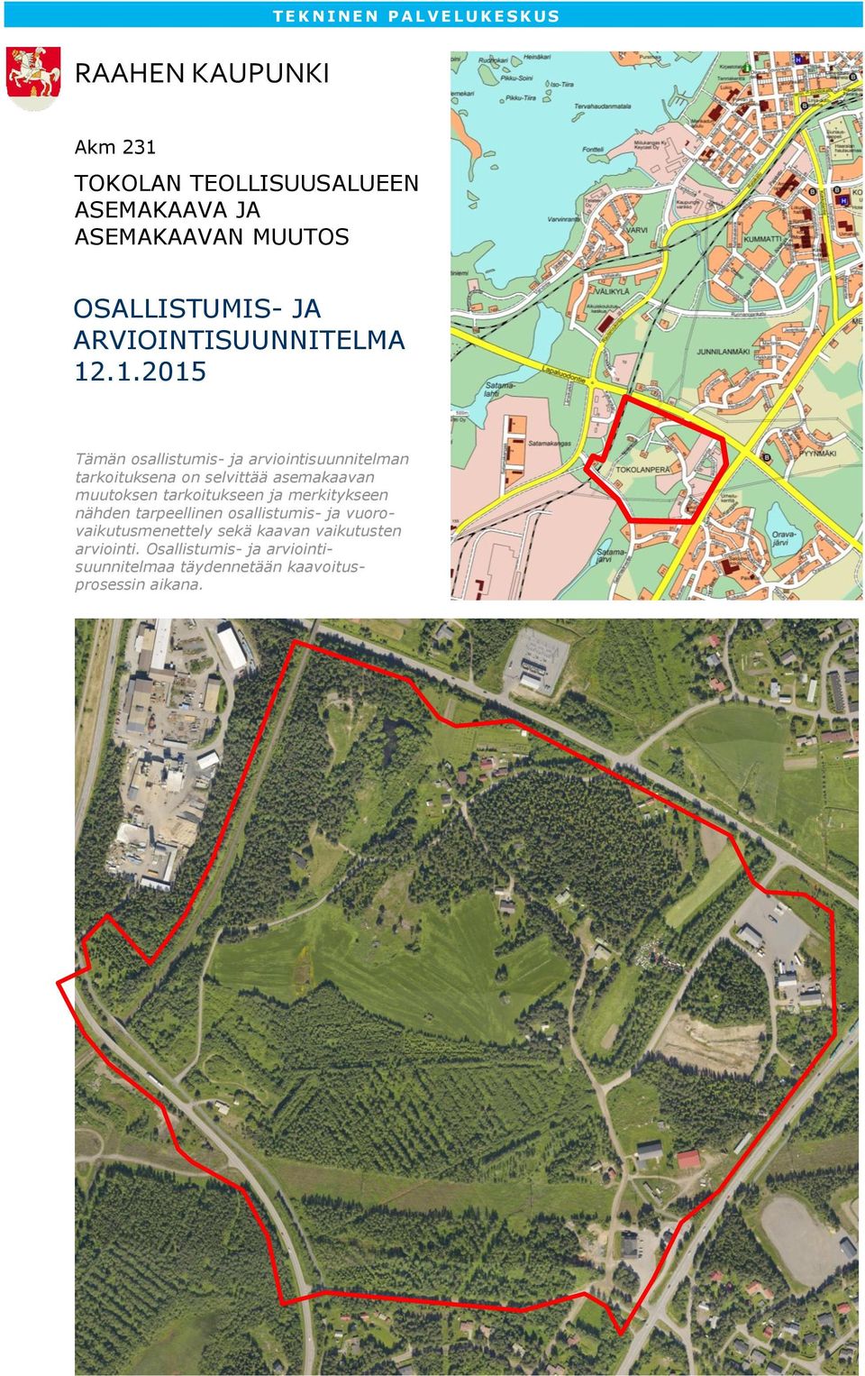 .1.2015 Tämän osallistumis- ja arviointisuunnitelman tarkoituksena on selvittää asemakaavan muutoksen tarkoitukseen