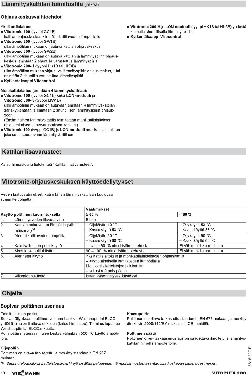 lämmityspiiriä Vitotronic 200-H (tyyppi HK1B tai HK3B) ulkolämpötilan mukaan ohjautuva lämmityspiirin ohjauskeskus, 1 tai enintään 3 shuntilla varustettua lämmityspiiriä Kytkentäkaappi Vitocontrol