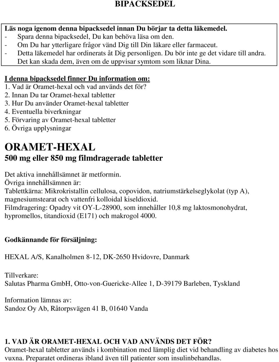 Det kan skada dem, även om de uppvisar symtom som liknar Dina. I denna bipacksedel finner Du information om: 1. Vad är Oramet-hexal och vad används det för? 2. Innan Du tar Oramet-hexal tabletter 3.