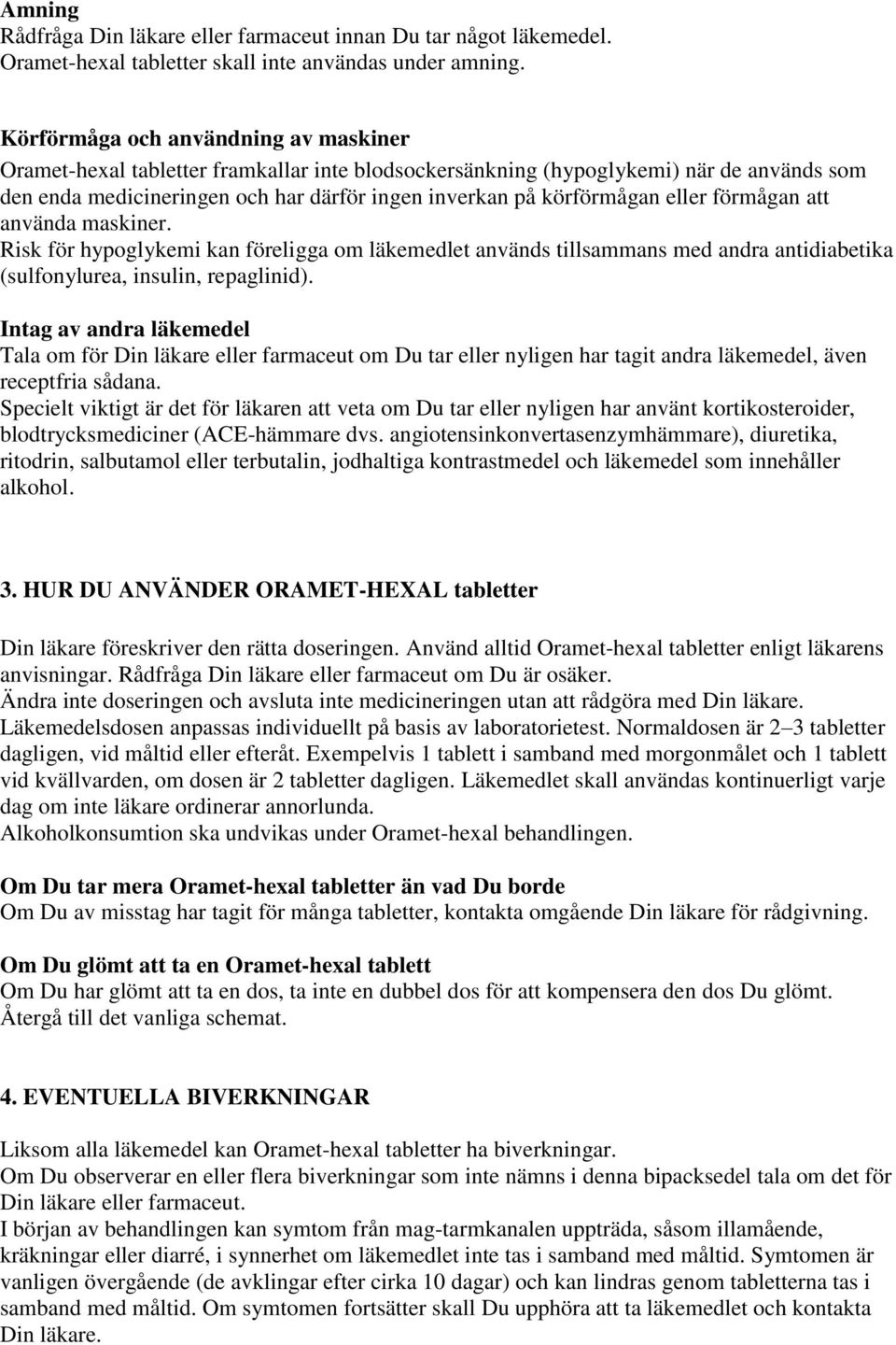 eller förmågan att använda maskiner. Risk för hypoglykemi kan föreligga om läkemedlet används tillsammans med andra antidiabetika (sulfonylurea, insulin, repaglinid).