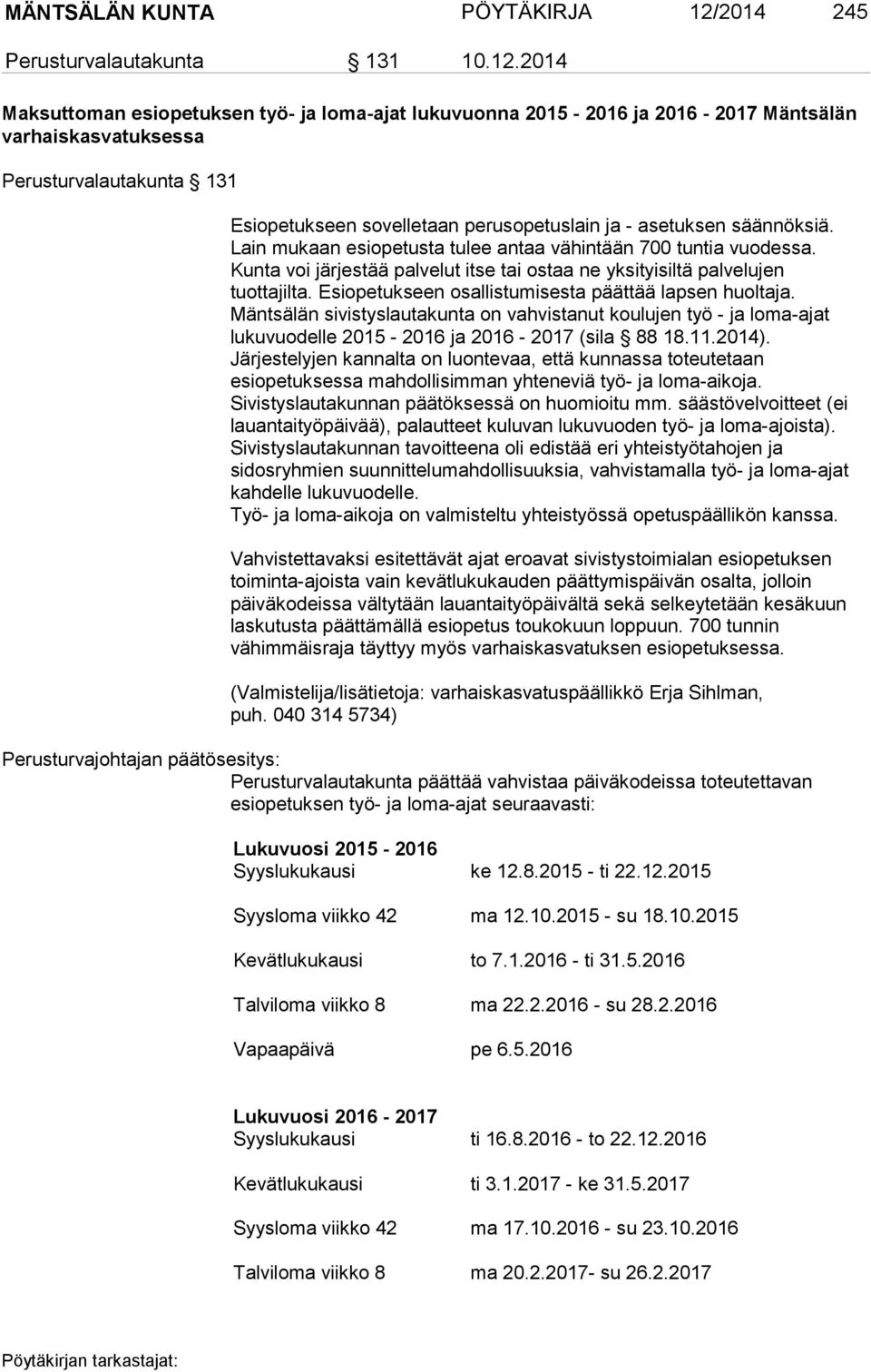 2014 Maksuttoman esiopetuksen työ- ja loma-ajat lukuvuonna 2015-2016 ja 2016-2017 Mäntsälän varhaiskasvatuksessa Perusturvalautakunta 131 Esiopetukseen sovelletaan perusopetuslain ja - asetuksen