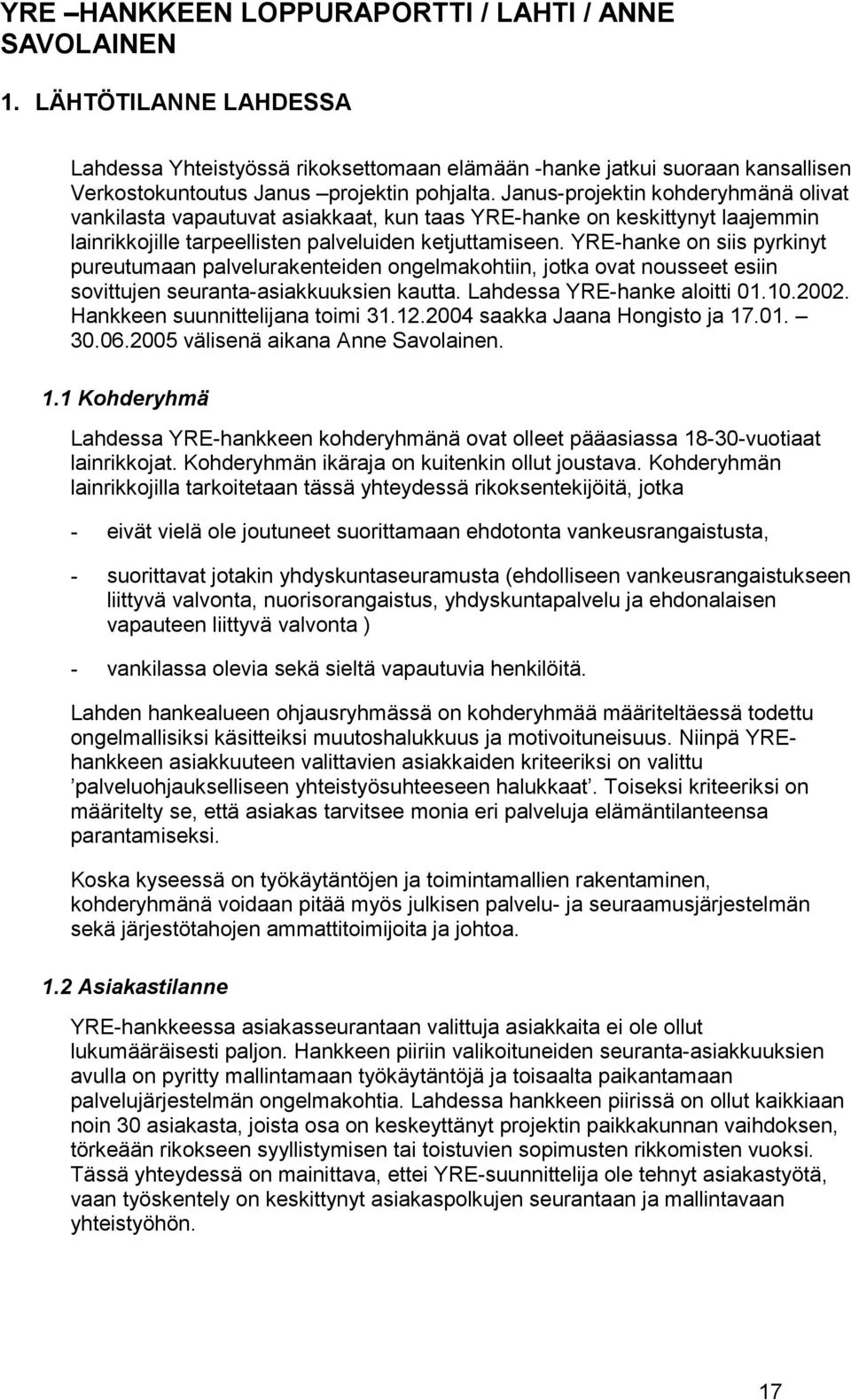 YRE-hanke on siis pyrkinyt pureutumaan palvelurakenteiden ongelmakohtiin, jotka ovat nousseet esiin sovittujen seuranta-asiakkuuksien kautta. Lahdessa YRE-hanke aloitti 01.10.2002.