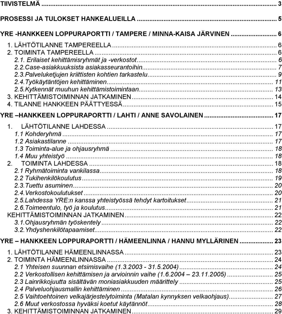 KEHITTÄMISTOIMINNAN JATKAMINEN... 14 4. TILANNE HANKKEEN PÄÄTTYESSÄ... 15 YRE HANKKEEN LOPPURAPORTTI / LAHTI / ANNE SAVOLAINEN... 17 1. LÄHTÖTILANNE LAHDESSA... 17 1.1 Kohderyhmä... 17 1.2 Asiakastilanne.