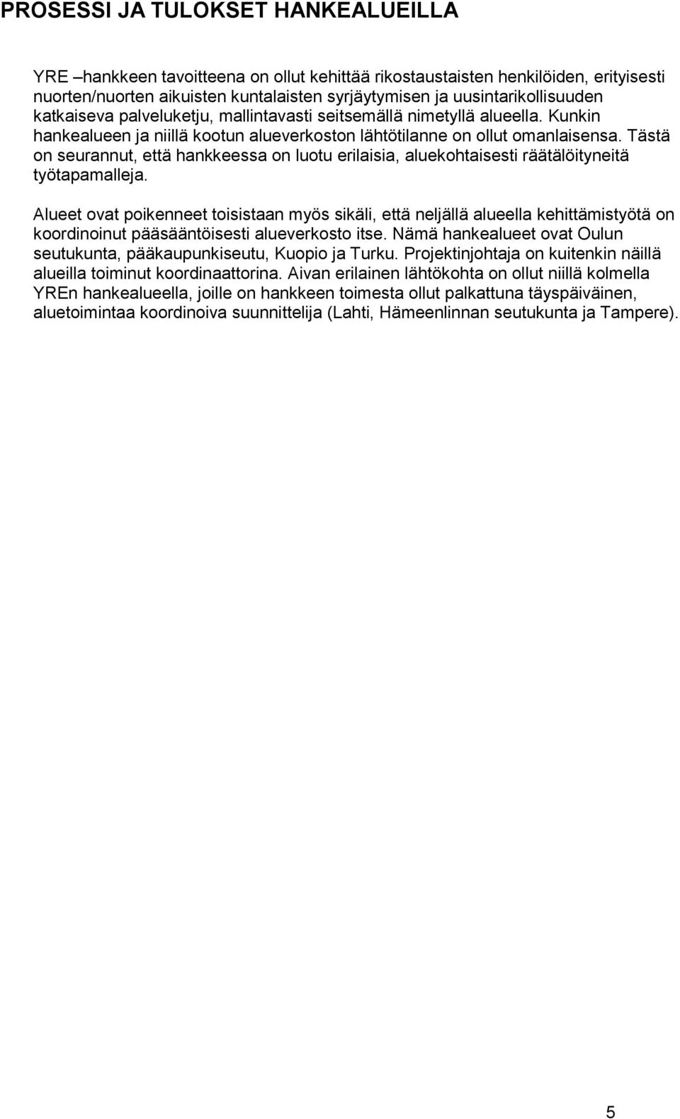 Tästä on seurannut, että hankkeessa on luotu erilaisia, aluekohtaisesti räätälöityneitä työtapamalleja.