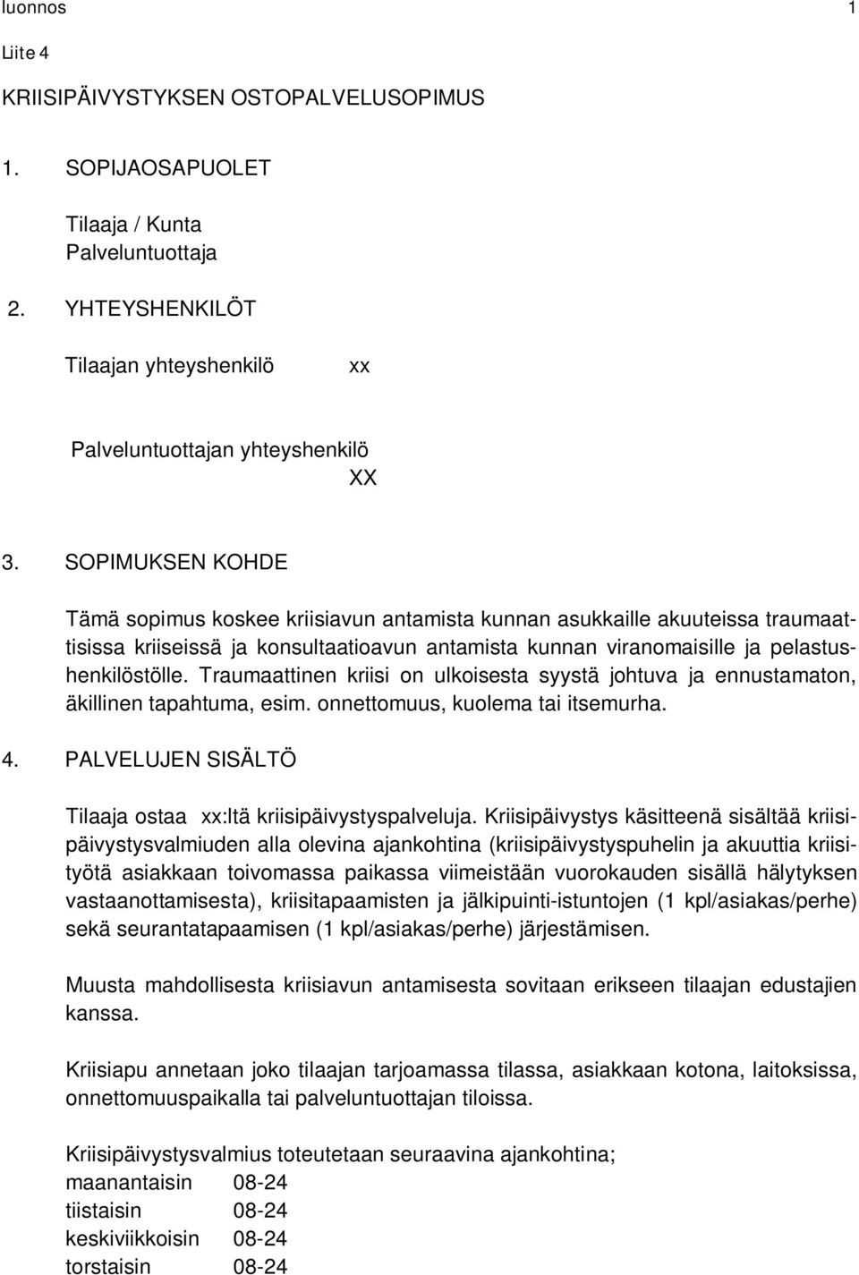 Traumaattinen kriisi on ulkoisesta syystä johtuva ja ennustamaton, äkillinen tapahtuma, esim. onnettomuus, kuolema tai itsemurha. 4. PALVELUJEN SISÄLTÖ Tilaaja ostaa xx:ltä kriisipäivystyspalveluja.