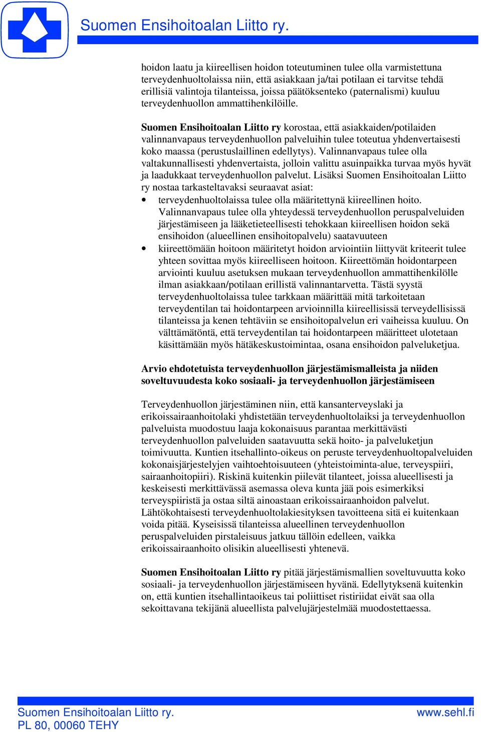 Suomen Ensihoitoalan Liitto ry korostaa, että asiakkaiden/potilaiden valinnanvapaus terveydenhuollon palveluihin tulee toteutua yhdenvertaisesti koko maassa (perustuslaillinen edellytys).