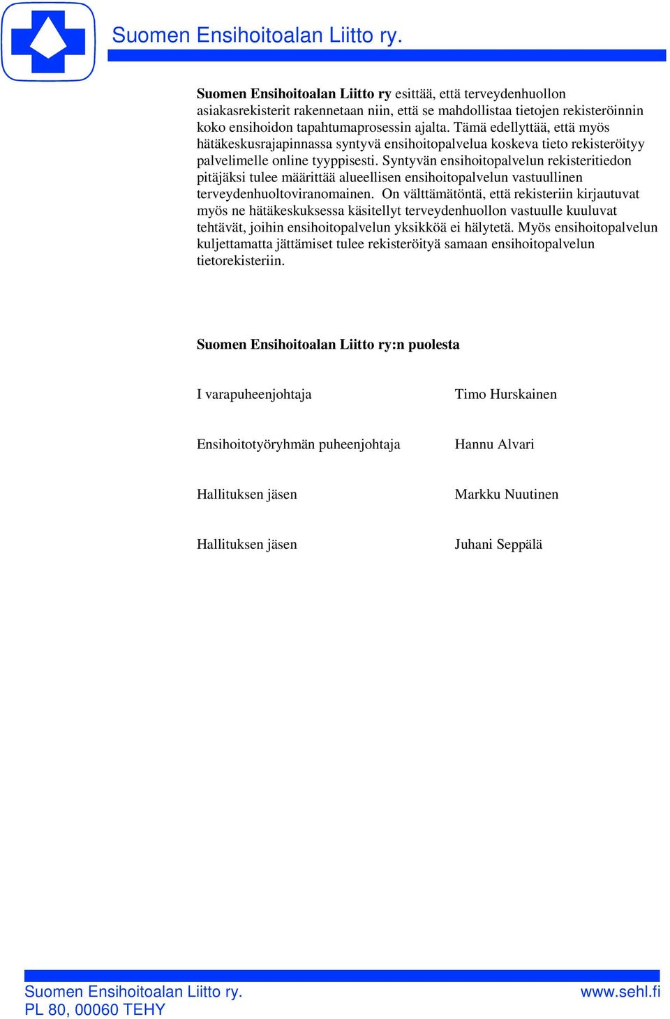 Syntyvän ensihoitopalvelun rekisteritiedon pitäjäksi tulee määrittää alueellisen ensihoitopalvelun vastuullinen terveydenhuoltoviranomainen.