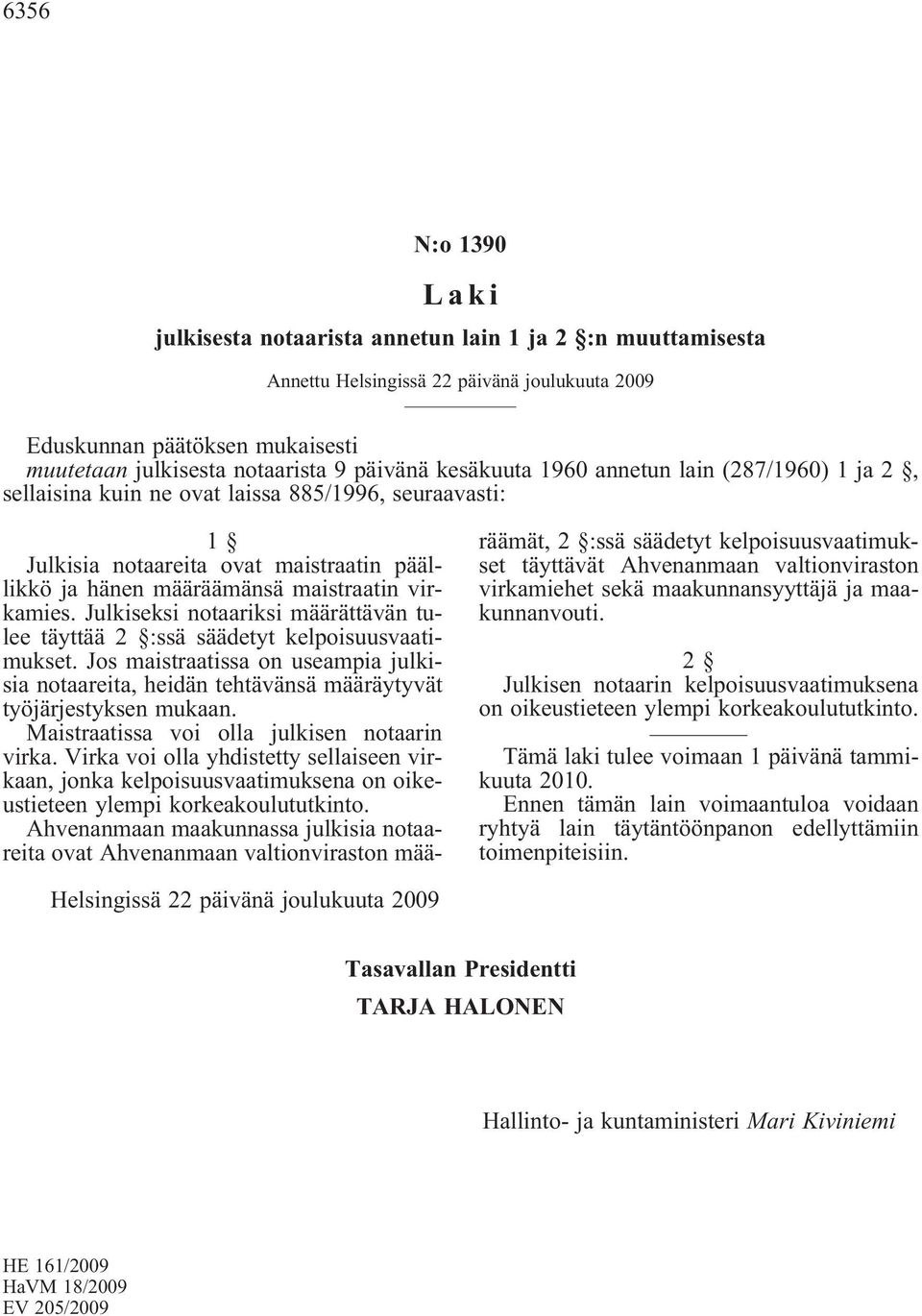 Julkiseksi notaariksi määrättävän tulee täyttää 2 :ssä säädetyt kelpoisuusvaatimukset. Jos maistraatissa on useampia julkisia notaareita, heidän tehtävänsä määräytyvät työjärjestyksen mukaan.