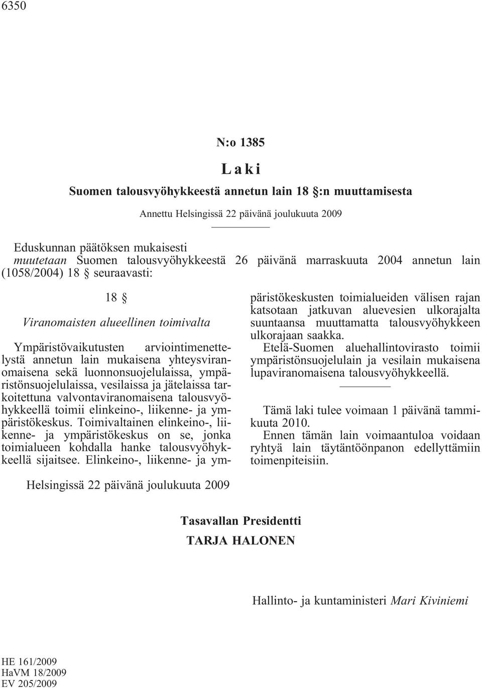 luonnonsuojelulaissa, ympäristönsuojelulaissa, vesilaissa ja jätelaissa tarkoitettuna valvontaviranomaisena talousvyöhykkeellä toimii elinkeino-, liikenne- ja ympäristökeskus.