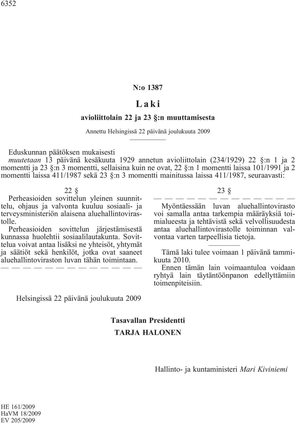 seuraavasti: 22 Perheasioiden sovittelun yleinen suunnittelu, ohjaus ja valvonta kuuluu sosiaali- ja terveysministeriön alaisena aluehallintovirastolle.