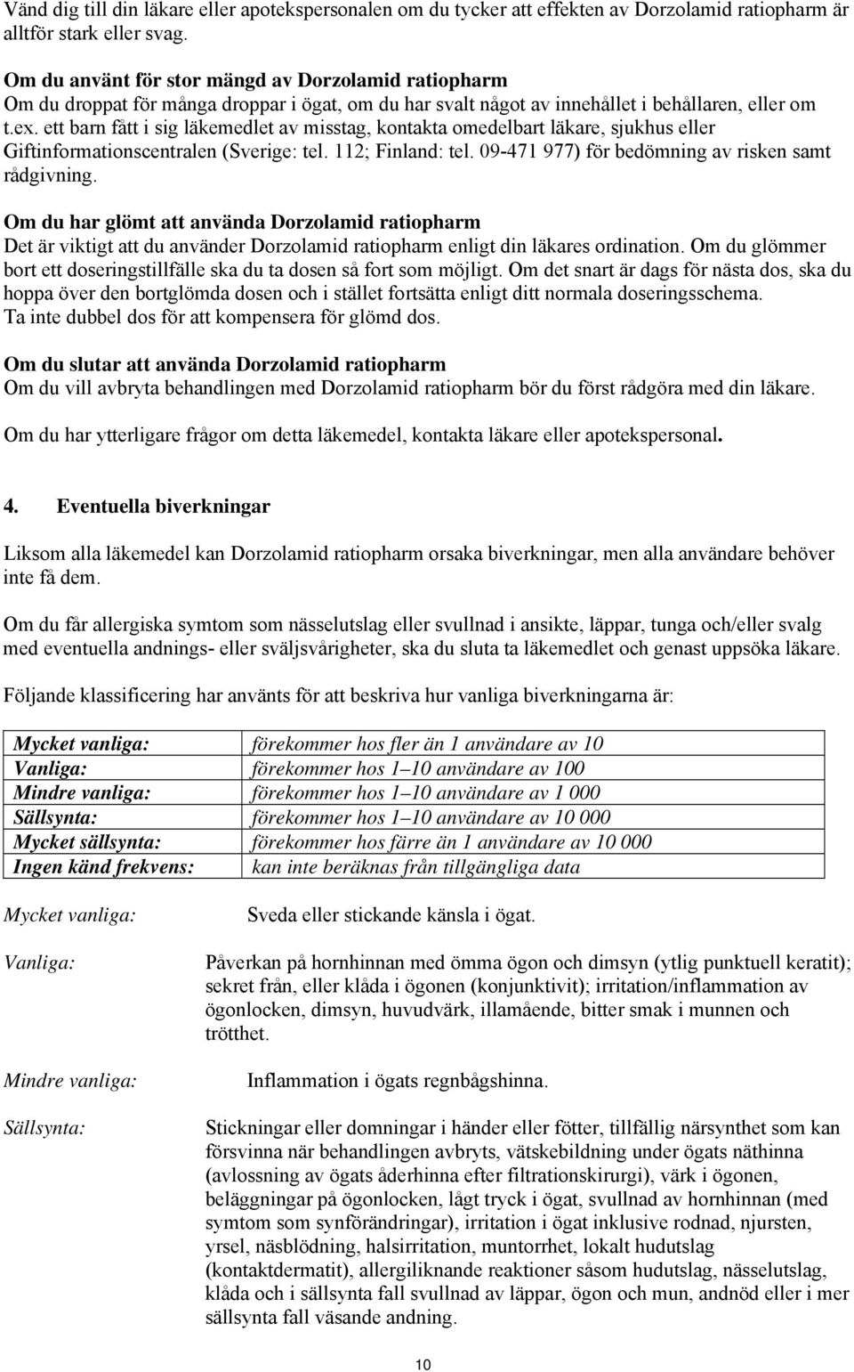 ett barn fått i sig läkemedlet av misstag, kontakta omedelbart läkare, sjukhus eller Giftinformationscentralen (Sverige: tel. 112; Finland: tel. 09-471 977) för bedömning av risken samt rådgivning.