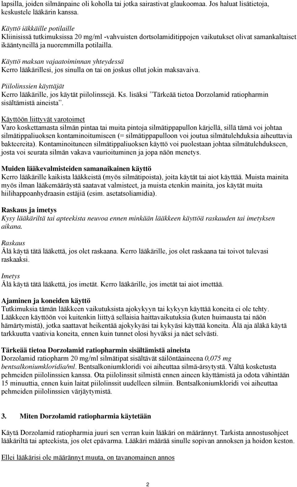 Käyttö maksan vajaatoiminnan yhteydessä Kerro lääkärillesi, jos sinulla on tai on joskus ollut jokin maksavaiva. Piilolinssien käyttäjät Kerro lääkärille, jos käytät piilolinssejä. Ks.