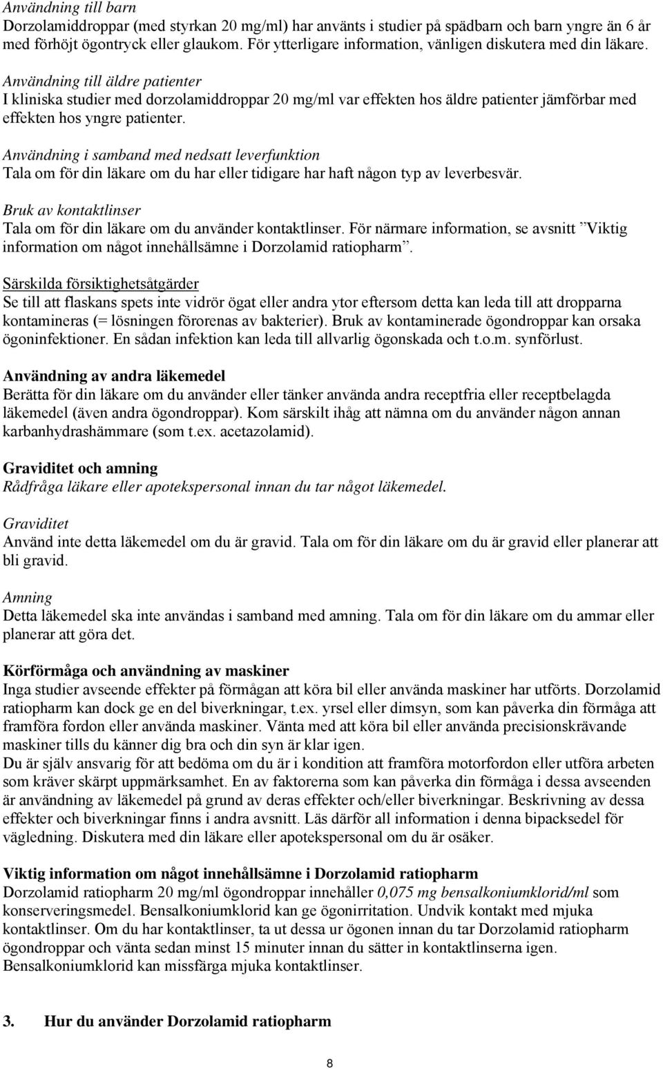 Användning till äldre patienter I kliniska studier med dorzolamiddroppar 20 mg/ml var effekten hos äldre patienter jämförbar med effekten hos yngre patienter.