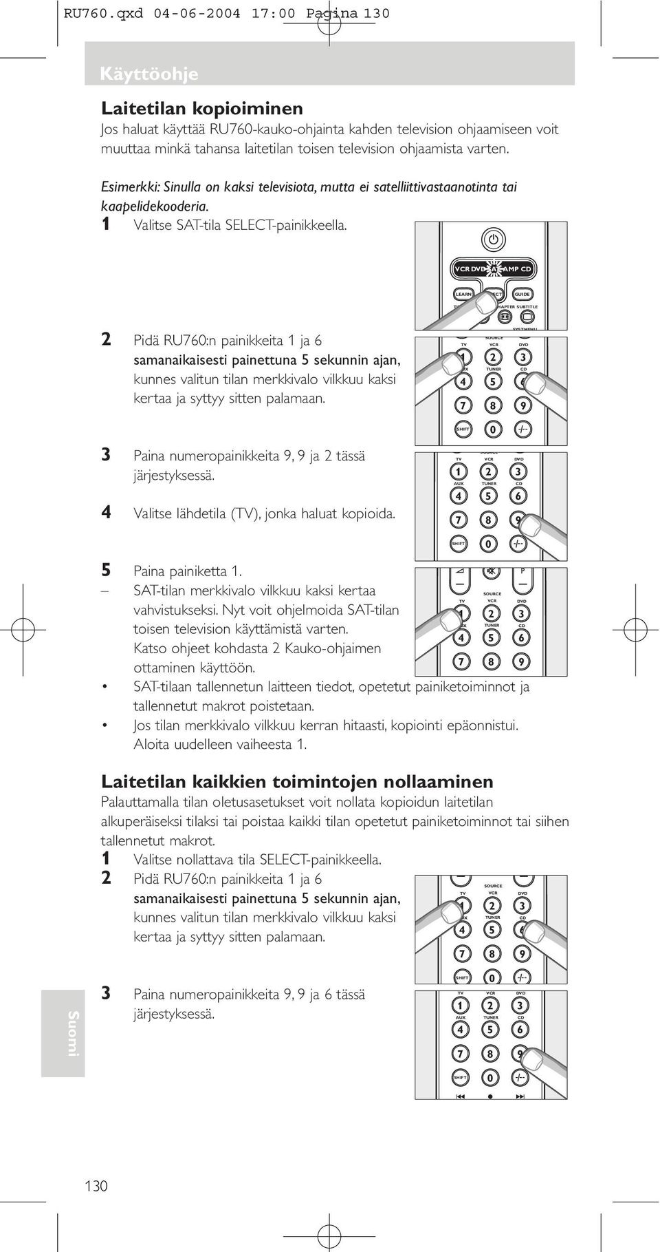 SAT AMP CD 2 Pidä RU76:n painikkeita 1 ja 6 samanaikaisesti painettuna 5 sekunnin ajan, kunnes valitun tilan merkkivalo vilkkuu kaksi kertaa ja syttyy sitten palamaan.