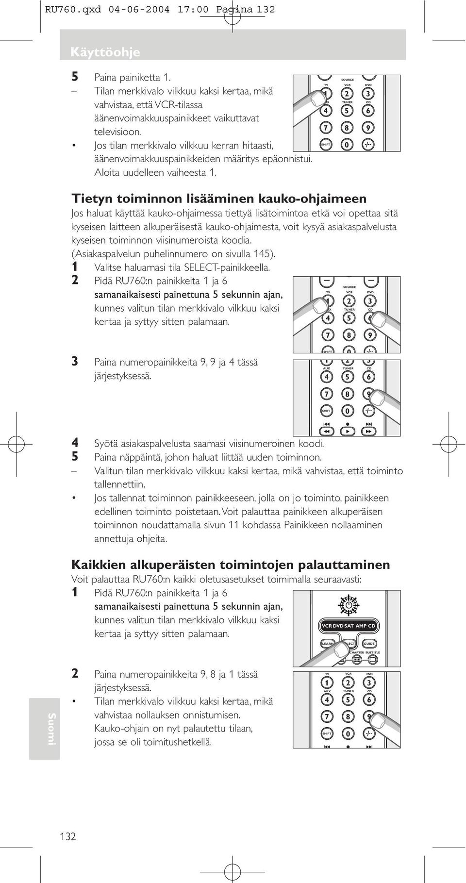 Tietyn toiminnon lisääminen kauko-ohjaimeen Jos haluat käyttää kauko-ohjaimessa tiettyä lisätoimintoa etkä voi opettaa sitä kyseisen laitteen alkuperäisestä kauko-ohjaimesta, voit kysyä