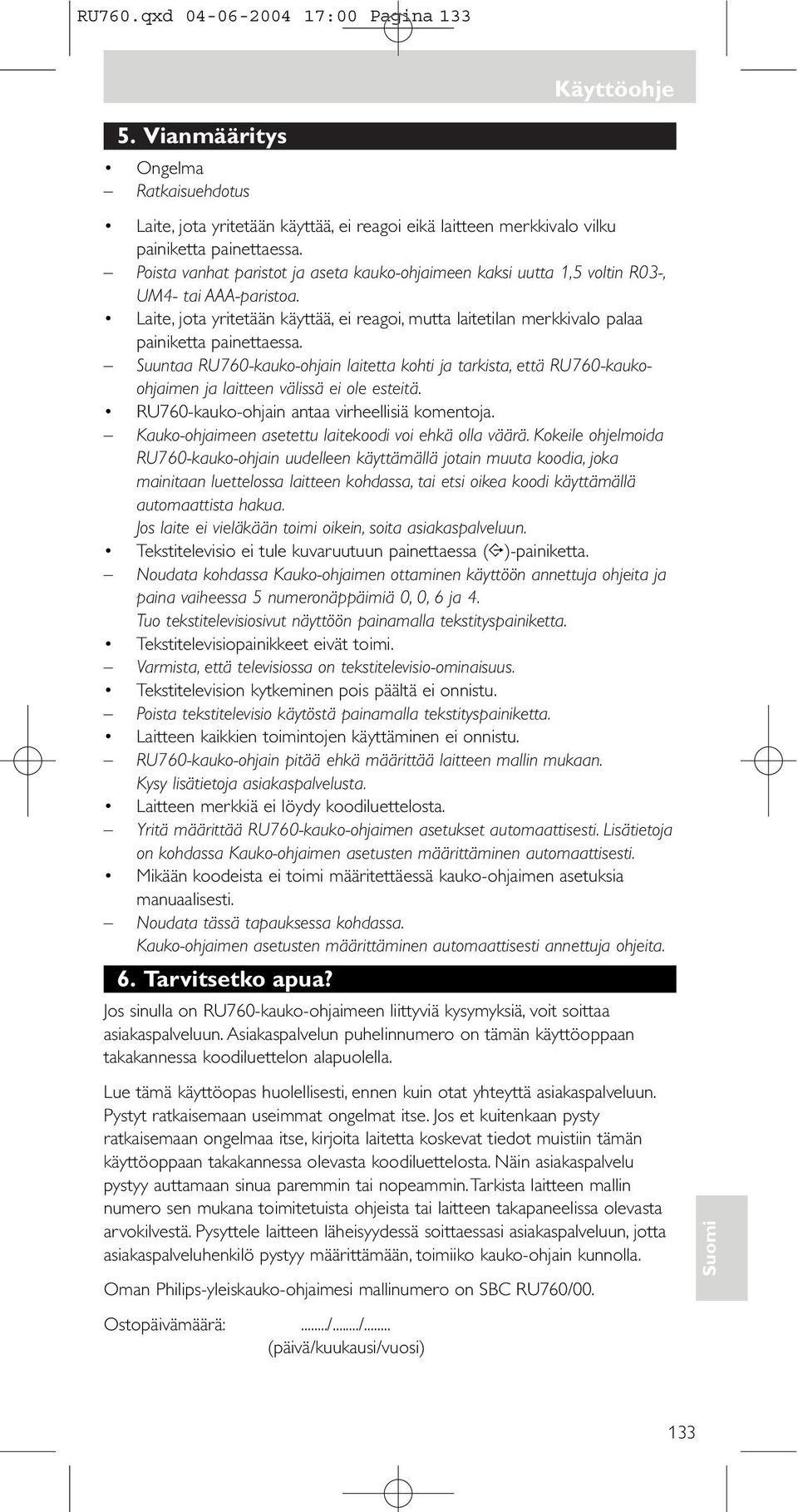 Suuntaa RU76-kauko-ohjain laitetta kohti ja tarkista, että RU76-kaukoohjaimen ja laitteen välissä ei ole esteitä. RU76-kauko-ohjain antaa virheellisiä komentoja.