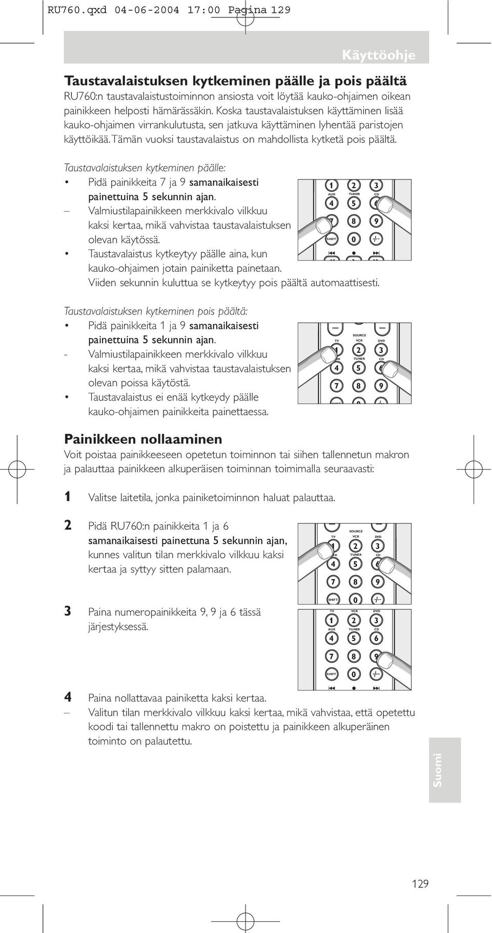 tämän vuoksi taustavalaistus on mahdollista kytketä pois päältä. Taustavalaistuksen kytkeminen päälle: Pidä painikkeita 7 ja 9 samanaikaisesti painettuina 5 sekunnin ajan.