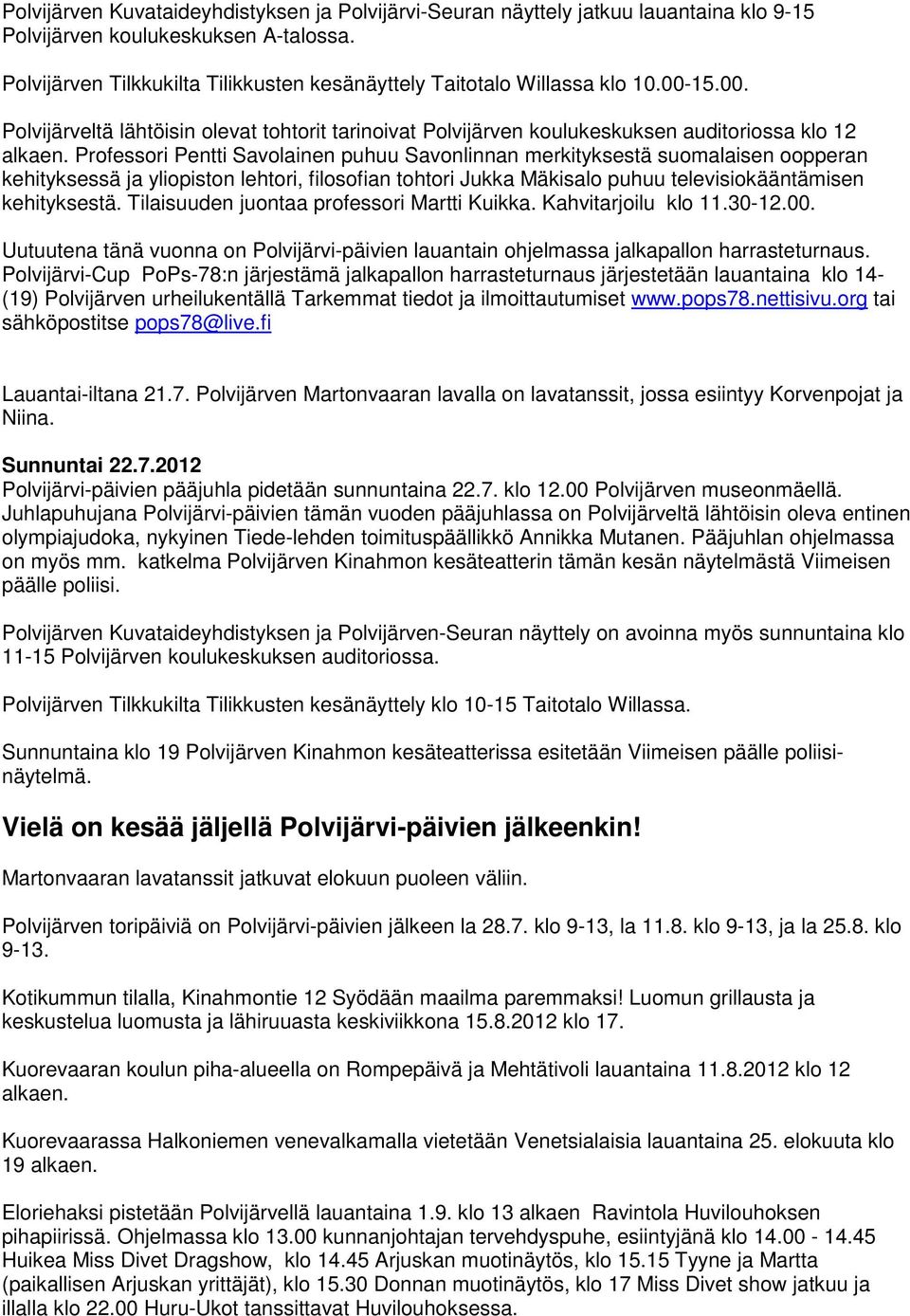 Professori Pentti Savolainen puhuu Savonlinnan merkityksestä suomalaisen oopperan kehityksessä ja yliopiston lehtori, filosofian tohtori Jukka Mäkisalo puhuu televisiokääntämisen kehityksestä.