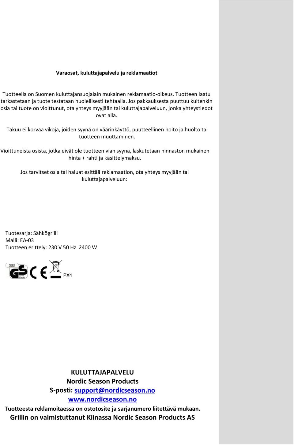 Takuu ei korvaa vikoja, joiden syynä on väärinkäyttö, puutteellinen hoito ja huolto tai tuotteen muuttaminen.