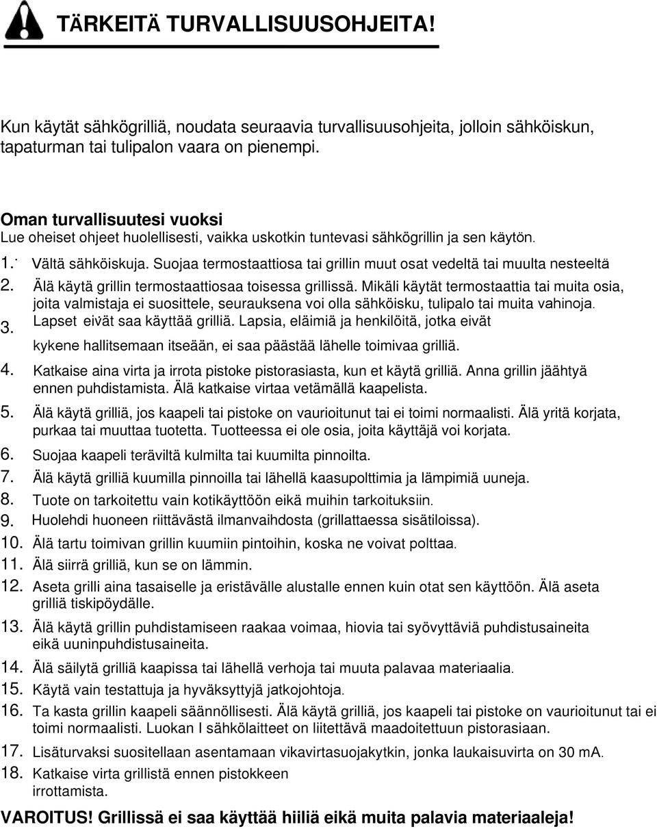 Suojaa termostaattiosa tai grillin muut osat vedeltä tai muulta nesteeltä 2. Älä käytä grillin termostaattiosaa toisessa grillissä. Mikäli käytät termostaattia tai muita osia, 3.