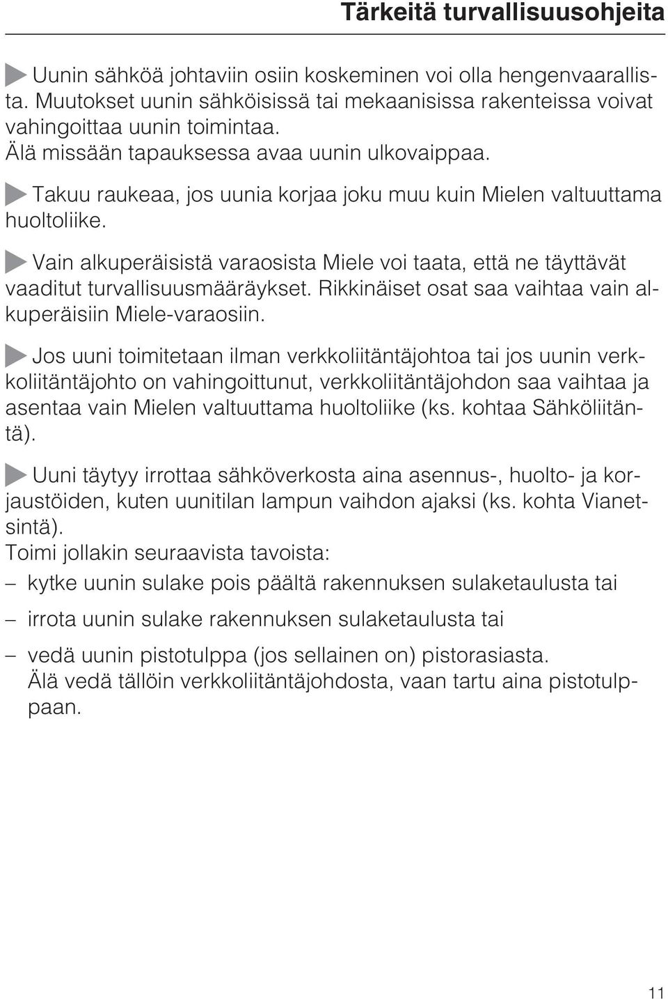 Vain alkuperäisistä varaosista Miele voi taata, että ne täyttävät vaaditut turvallisuusmääräykset. Rikkinäiset osat saa vaihtaa vain alkuperäisiin Miele-varaosiin.