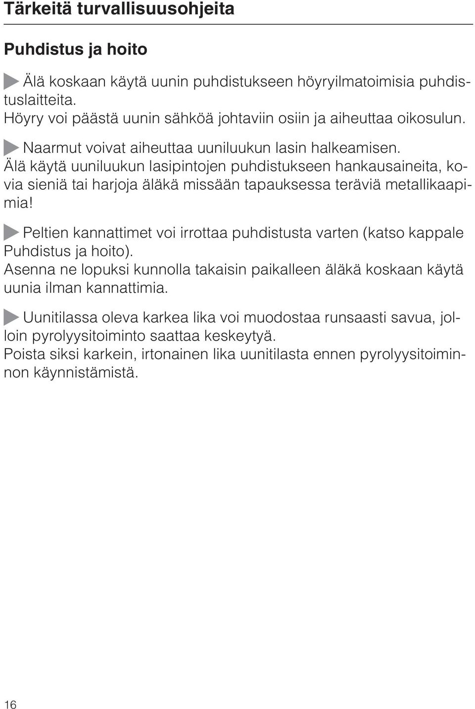 Älä käytä uuniluukun lasipintojen puhdistukseen hankausaineita, kovia sieniä tai harjoja äläkä missään tapauksessa teräviä metallikaapimia!