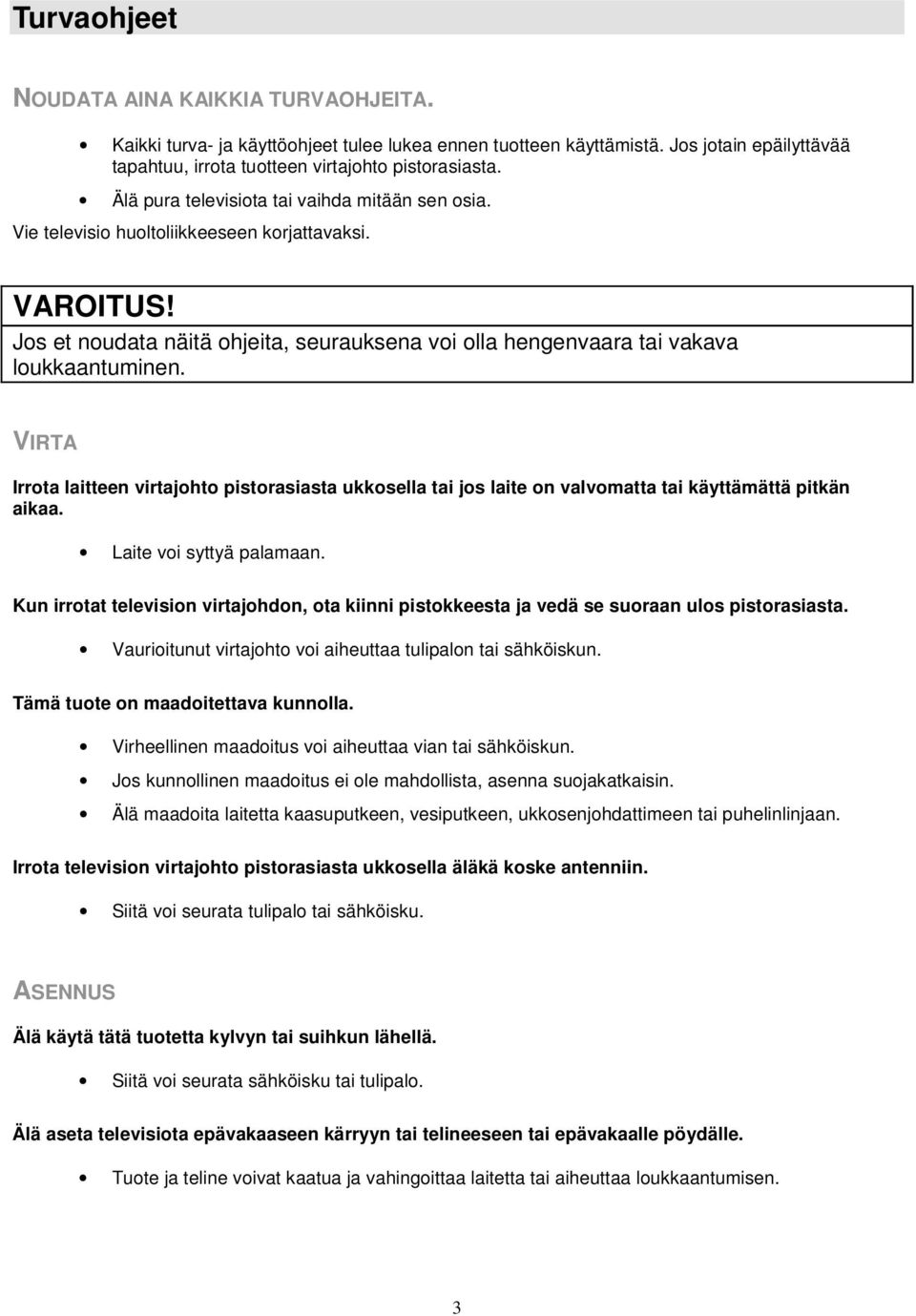 VIRTA Irrota laitteen virtajohto pistorasiasta ukkosella tai jos laite on valvomatta tai käyttämättä pitkän aikaa. Laite voi syttyä palamaan.