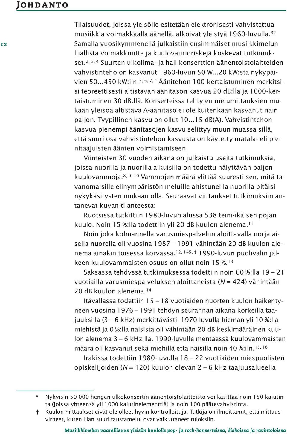 2, 3, 4 Suurten ulkoilma- ja hallikonserttien äänentoistolaitteiden vahvistinteho on kasvanut 1960-luvun 50 W...20 kw:sta nykypäivien 50...450 kw:iin.