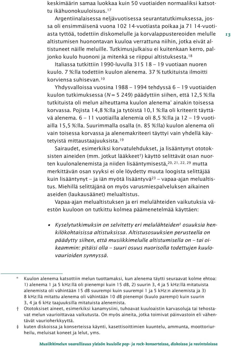 altistumisen huonontavan kuuloa verrattuna niihin, jotka eivät altistuneet näille meluille. Tutkimusjulkaisu ei kuitenkaan kerro, paljonko kuulo huononi ja mitenkä se riippui altistuksesta.