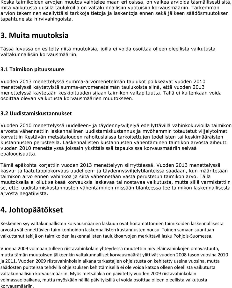 Muita muutoksia Tässä luvussa on esitelty niitä muutoksia, joilla ei voida osoittaa olleen oleellista vaikutusta valtakunnallisiin korvausmääriin. 3.