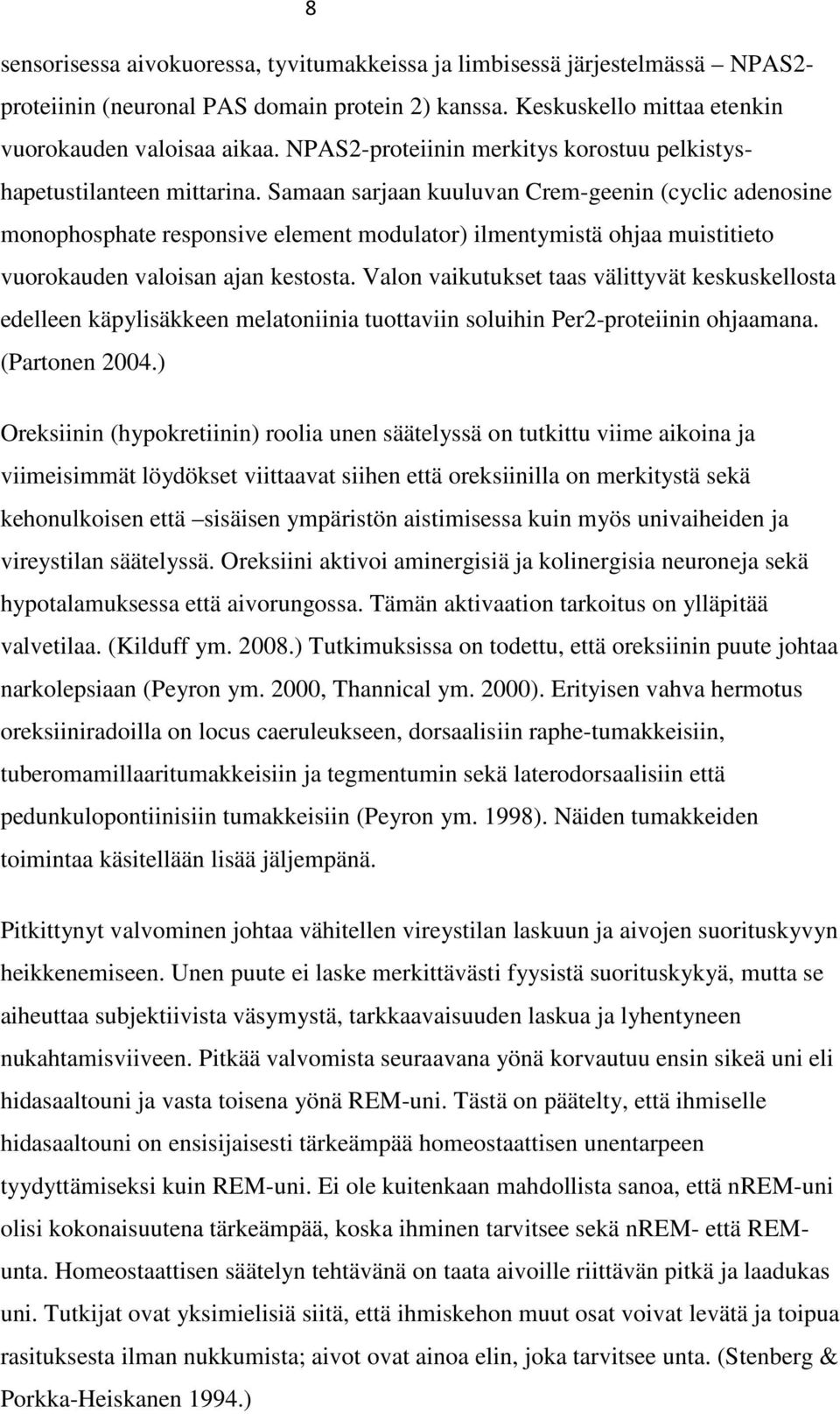 Samaan sarjaan kuuluvan Crem-geenin (cyclic adenosine monophosphate responsive element modulator) ilmentymistä ohjaa muistitieto vuorokauden valoisan ajan kestosta.