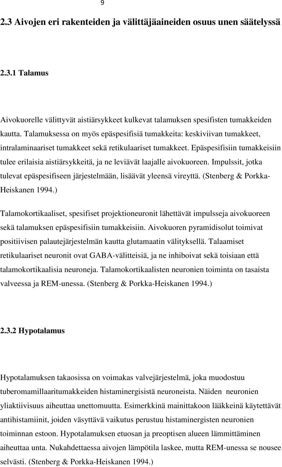 Epäspesifisiin tumakkeisiin tulee erilaisia aistiärsykkeitä, ja ne leviävät laajalle aivokuoreen. Impulssit, jotka tulevat epäspesifiseen järjestelmään, lisäävät yleensä vireyttä.