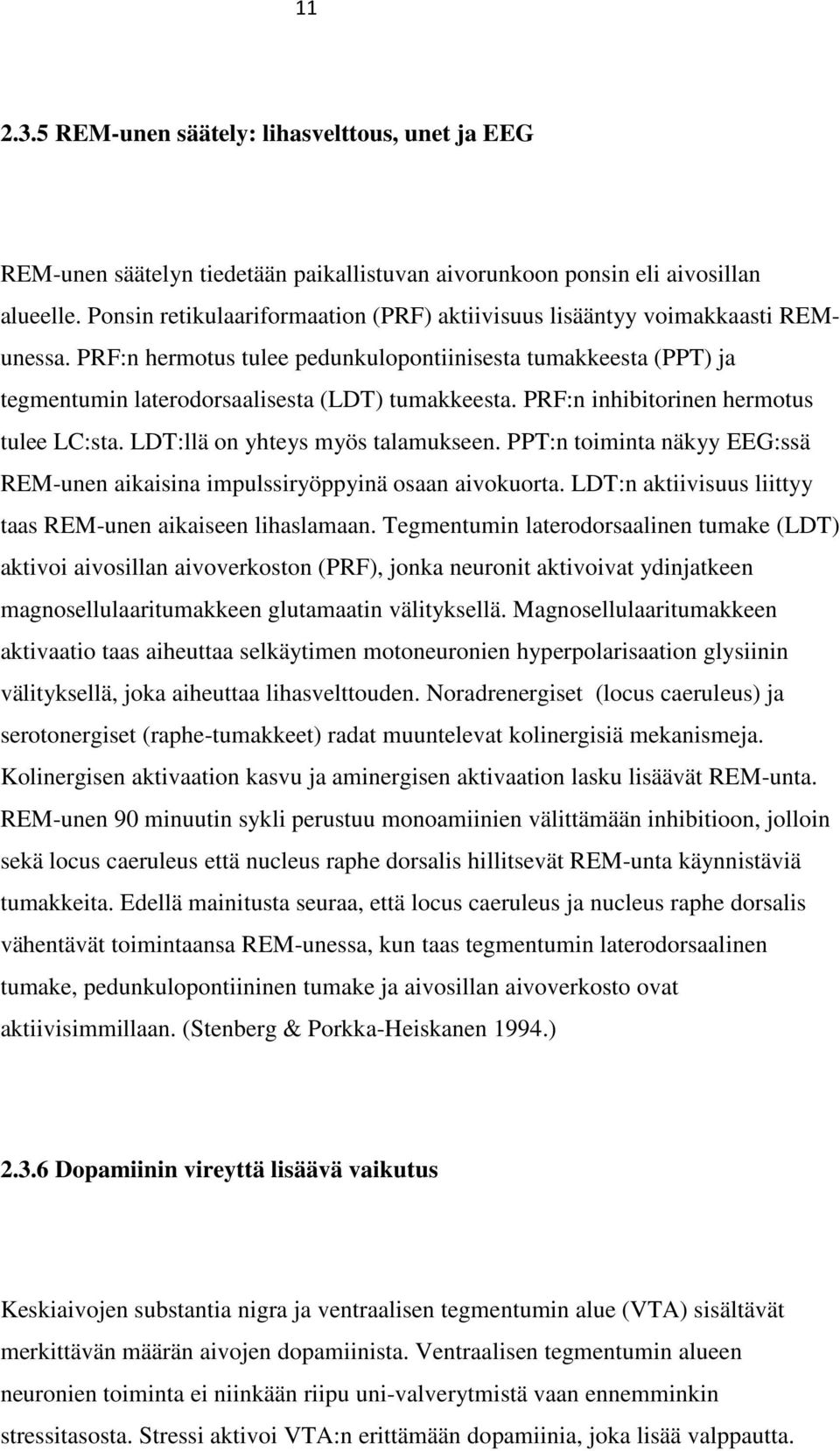 PRF:n inhibitorinen hermotus tulee LC:sta. LDT:llä on yhteys myös talamukseen. PPT:n toiminta näkyy EEG:ssä REM-unen aikaisina impulssiryöppyinä osaan aivokuorta.