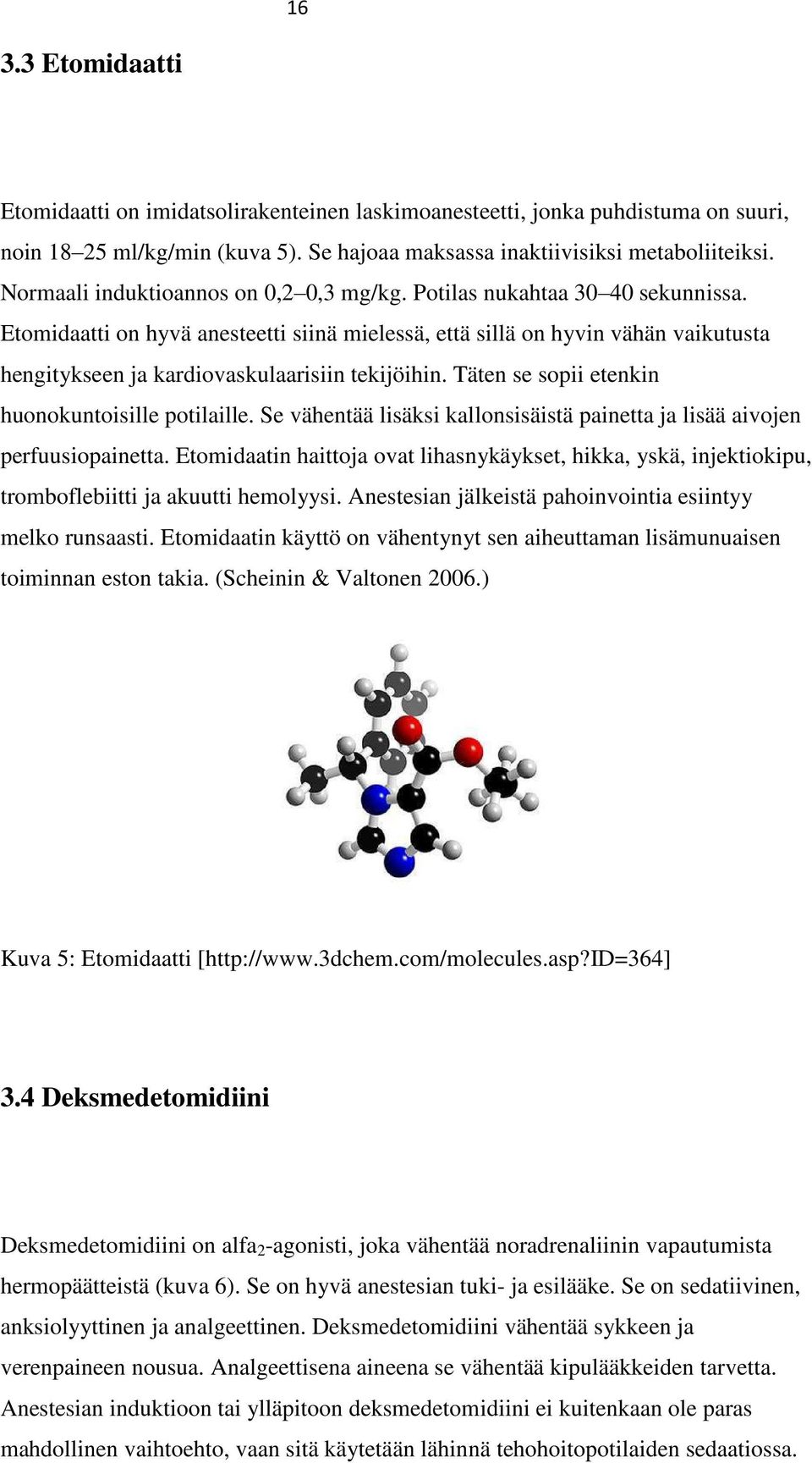 Etomidaatti on hyvä anesteetti siinä mielessä, että sillä on hyvin vähän vaikutusta hengitykseen ja kardiovaskulaarisiin tekijöihin. Täten se sopii etenkin huonokuntoisille potilaille.